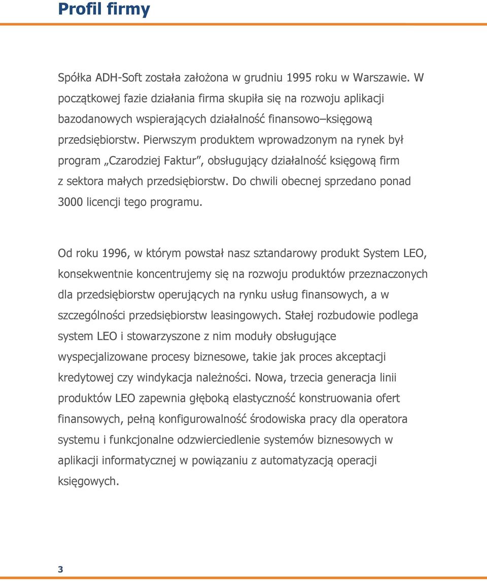 Pierwszym produktem wprowadzonym na rynek był program Czarodziej Faktur, obsługujący działalność księgową firm z sektora małych przedsiębiorstw.