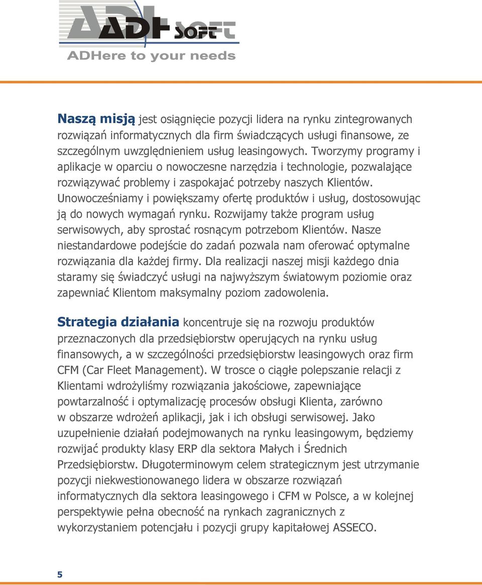 Unowocześniamy i powiększamy ofertę produktów i usług, dostosowując ją do nowych wymagań rynku. Rozwijamy także program usług serwisowych, aby sprostać rosnącym potrzebom Klientów.