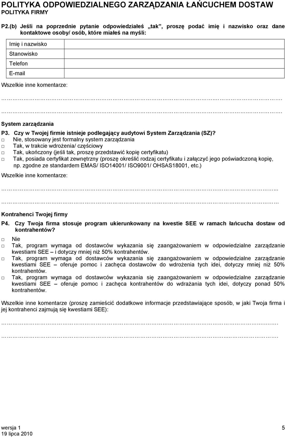 Nie, stosowany jest formalny system zarządzania Tak, w trakcie wdrożenia/ częściowy Tak, ukończony (jeśli tak, proszę przedstawić kopię certyfikatu) Tak, posiada certyfikat zewnętrzny (proszę