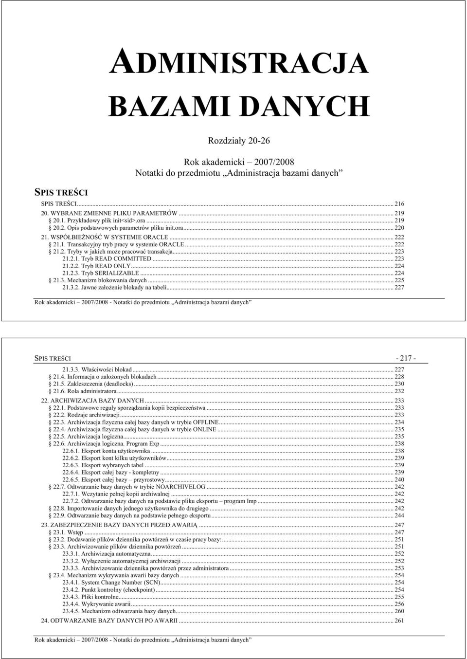 .. 223 21.2.1. Tryb READ COMMITTED... 223 21.2.2. Tryb READ ONLY... 224 21.2.3. Tryb SERIALIZABLE... 224 21.3. Mechanizm blokowania danych... 225 21.3.2. Jawne zaoenie blokady na tabeli.