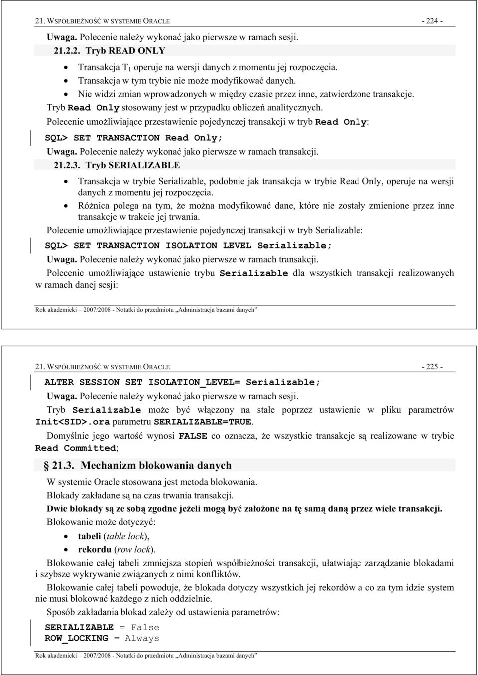 Polecenie umoliwiajce przestawienie pojedynczej transakcji w tryb Read Only: SQL> SET TRANSACTION Read Only; Uwaga. Polecenie naley wykona jako pierwsze w ramach transakcji. 21.2.3.