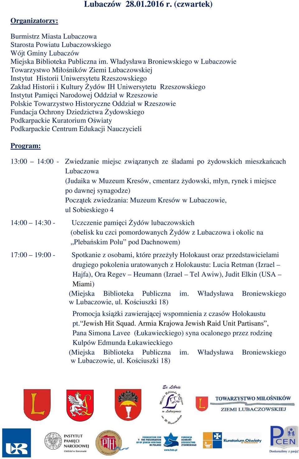 cmentarz żydowski, młyn, rynek i miejsce po dawnej synagodze) Początek zwiedzania: Muzeum Kresów w Lubaczowie, ul Sobieskiego 4 14:00 14:30 - Uczczenie pamięci Żydów lubaczowskich (obelisk ku czci