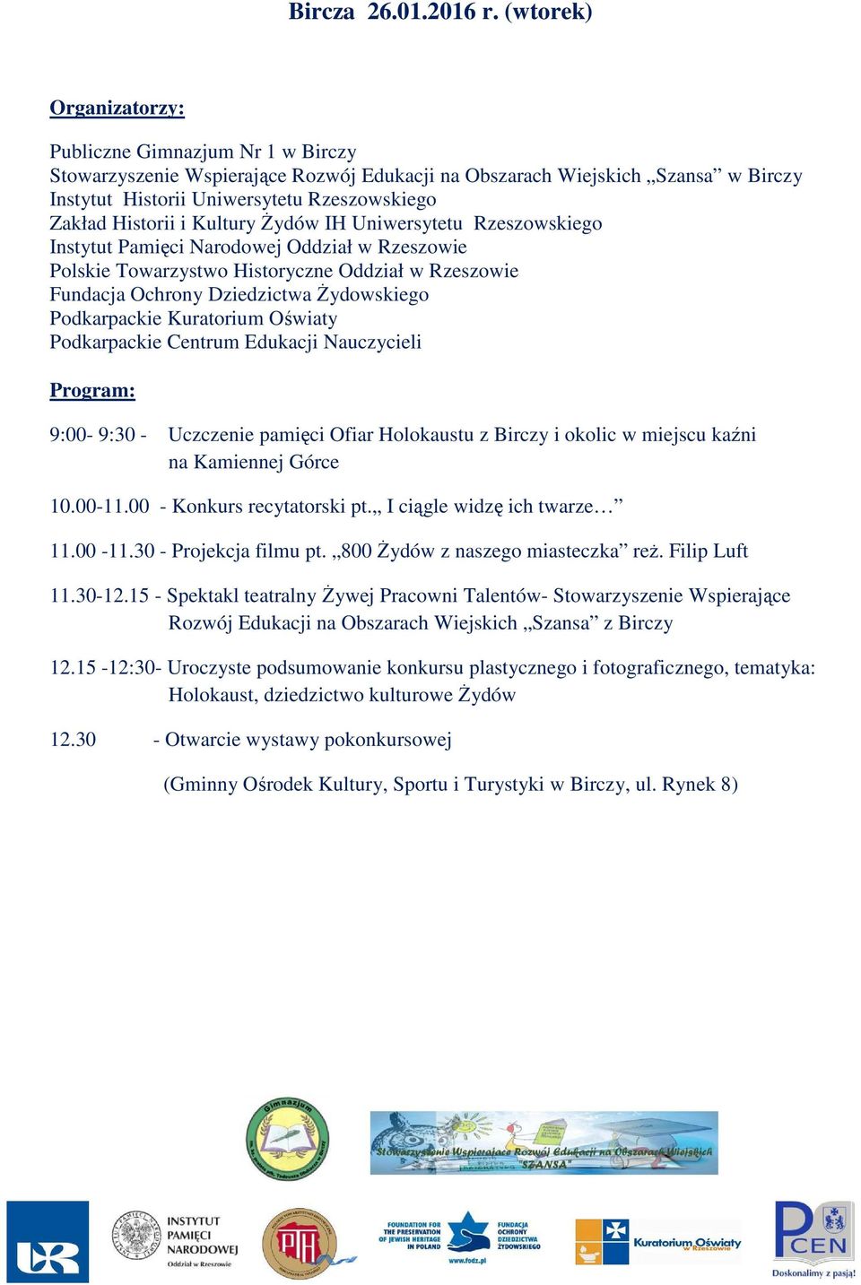 w miejscu kaźni na Kamiennej Górce 10.00-11.00 - Konkurs recytatorski pt. I ciągle widzę ich twarze 11.00-11.30 - Projekcja filmu pt. 800 Żydów z naszego miasteczka reż. Filip Luft 11.30-12.