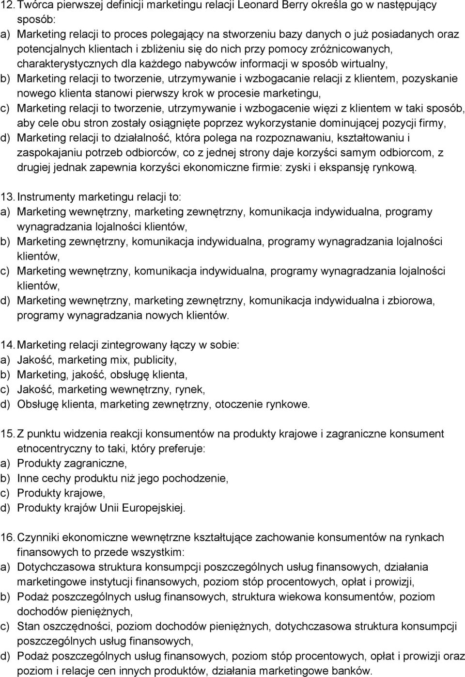 wzbogacanie relacji z klientem, pozyskanie nowego klienta stanowi pierwszy krok w procesie marketingu, c) Marketing relacji to tworzenie, utrzymywanie i wzbogacenie więzi z klientem w taki sposób,