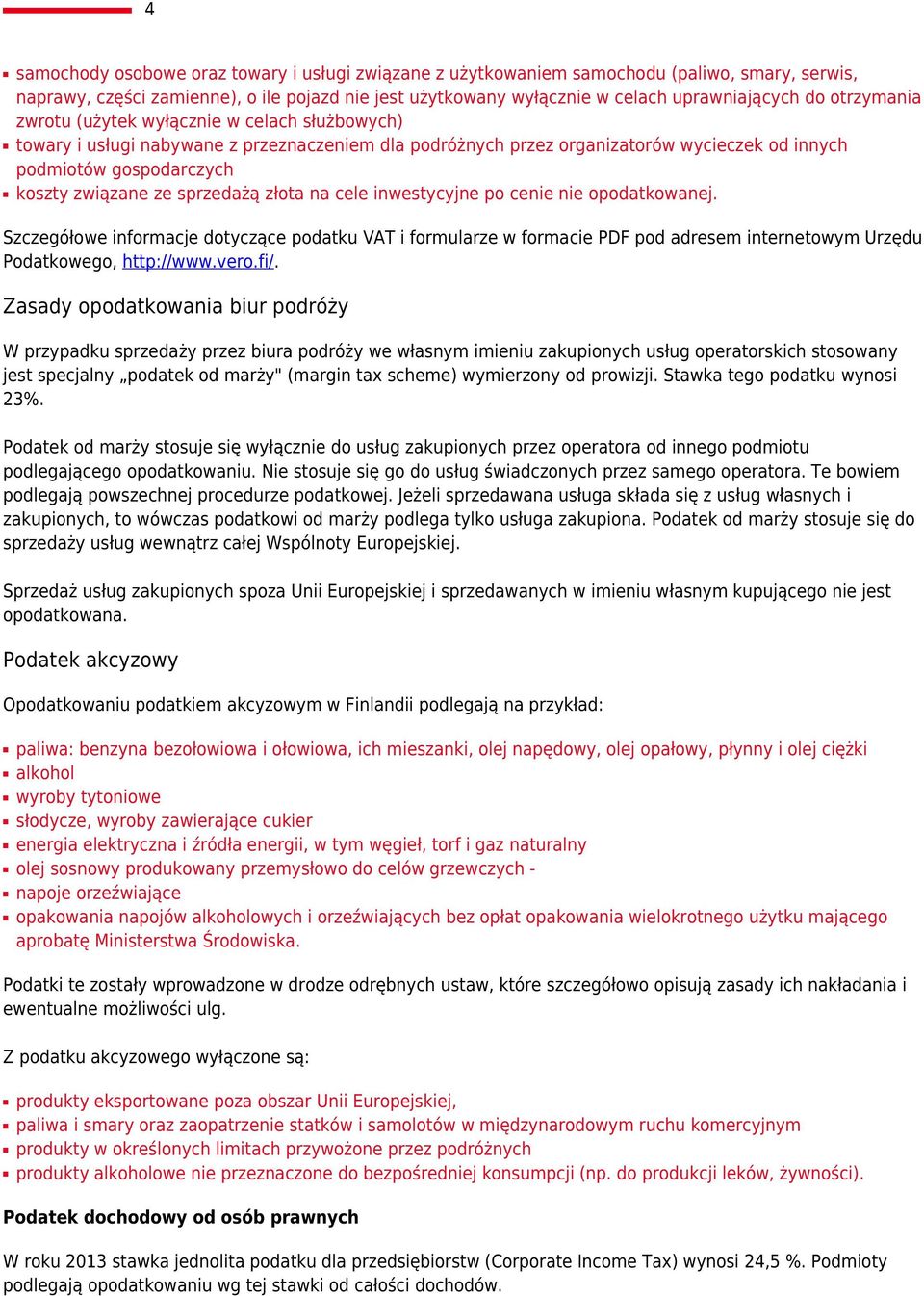 sprzedażą złota na cele inwestycyjne po cenie nie opodatkowanej. Szczegółowe informacje dotyczące podatku VAT i formularze w formacie PDF pod adresem internetowym Urzędu Podatkowego, http://www.vero.