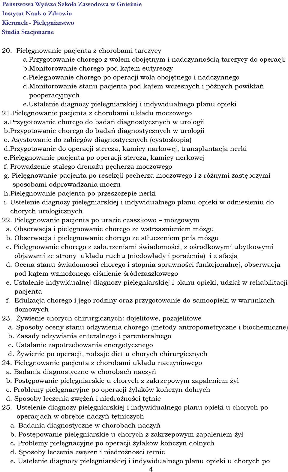 ustalenie diagnozy pielęgniarskiej i indywidualnego planu opieki 21.Pielęgnowanie pacjenta z chorobami układu moczowego a.przygotowanie chorego do badań diagnostycznych w urologii b.
