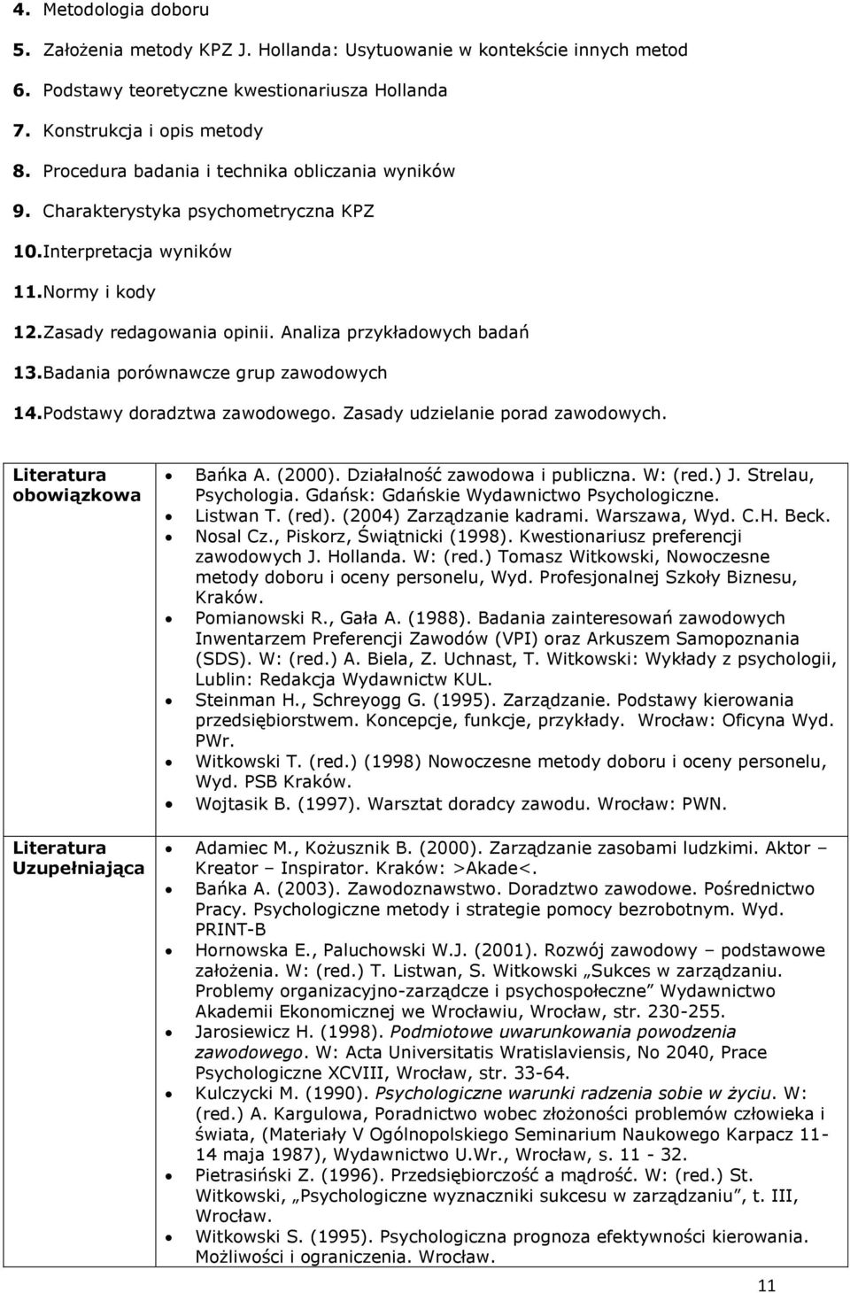 Badania porównawcze grup zawodowych 14. Podstawy doradztwa zawodowego. Zasady udzielanie porad zawodowych. obowiązkowa Bańka A. (2000). Działalność zawodowa i publiczna. W: (red.) J.