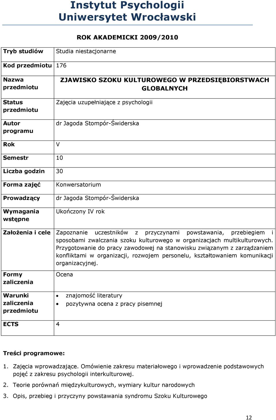 IV rok Założenia i cele Zapoznanie uczestników z przyczynami powstawania, przebiegiem i sposobami zwalczania szoku kulturowego w organizacjach multikulturowych.