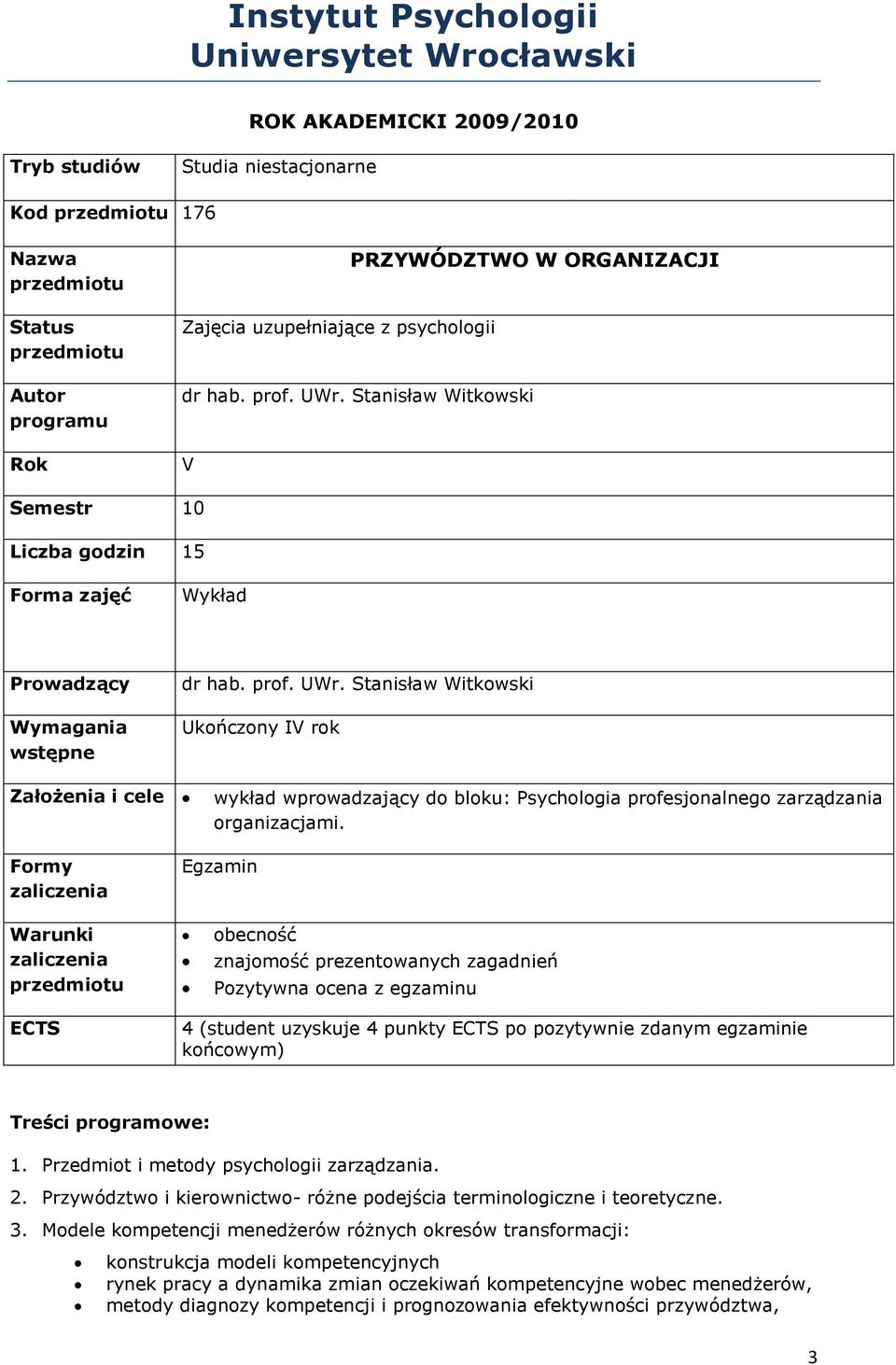 Formy Egzamin Warunki obecność znajomość prezentowanych zagadnień Pozytywna ocena z egzaminu ECTS 4 (student uzyskuje 4 punkty ECTS po pozytywnie zdanym egzaminie końcowym) Treści programowe: 1.
