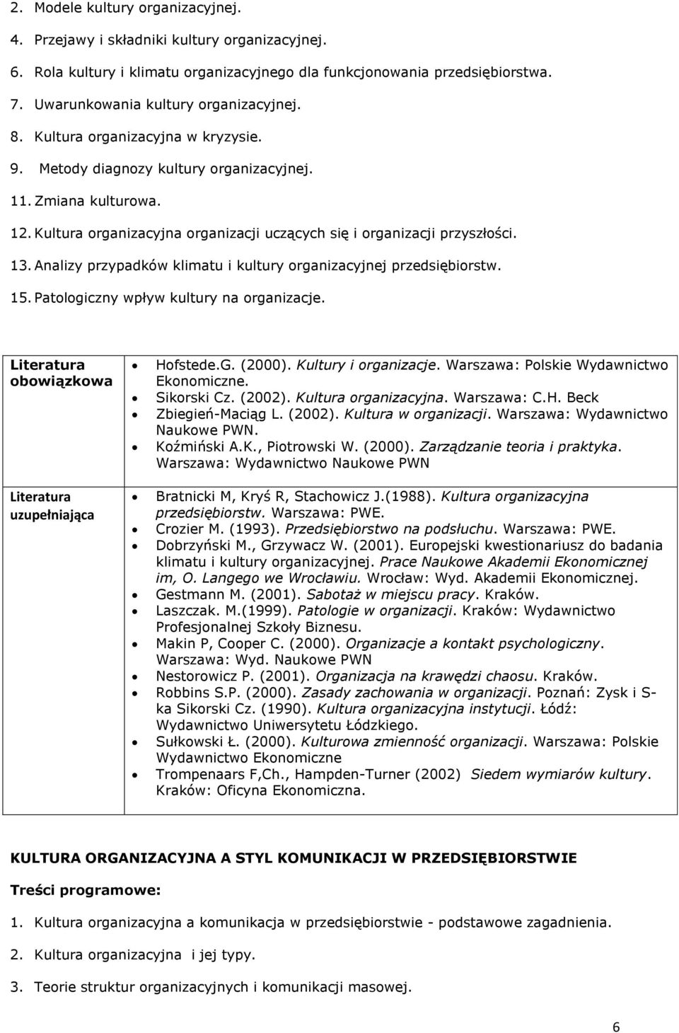 Kultura organizacyjna organizacji uczących się i organizacji przyszłości. 13. Analizy przypadków klimatu i kultury organizacyjnej przedsiębiorstw. 15. Patologiczny wpływ kultury na organizacje.