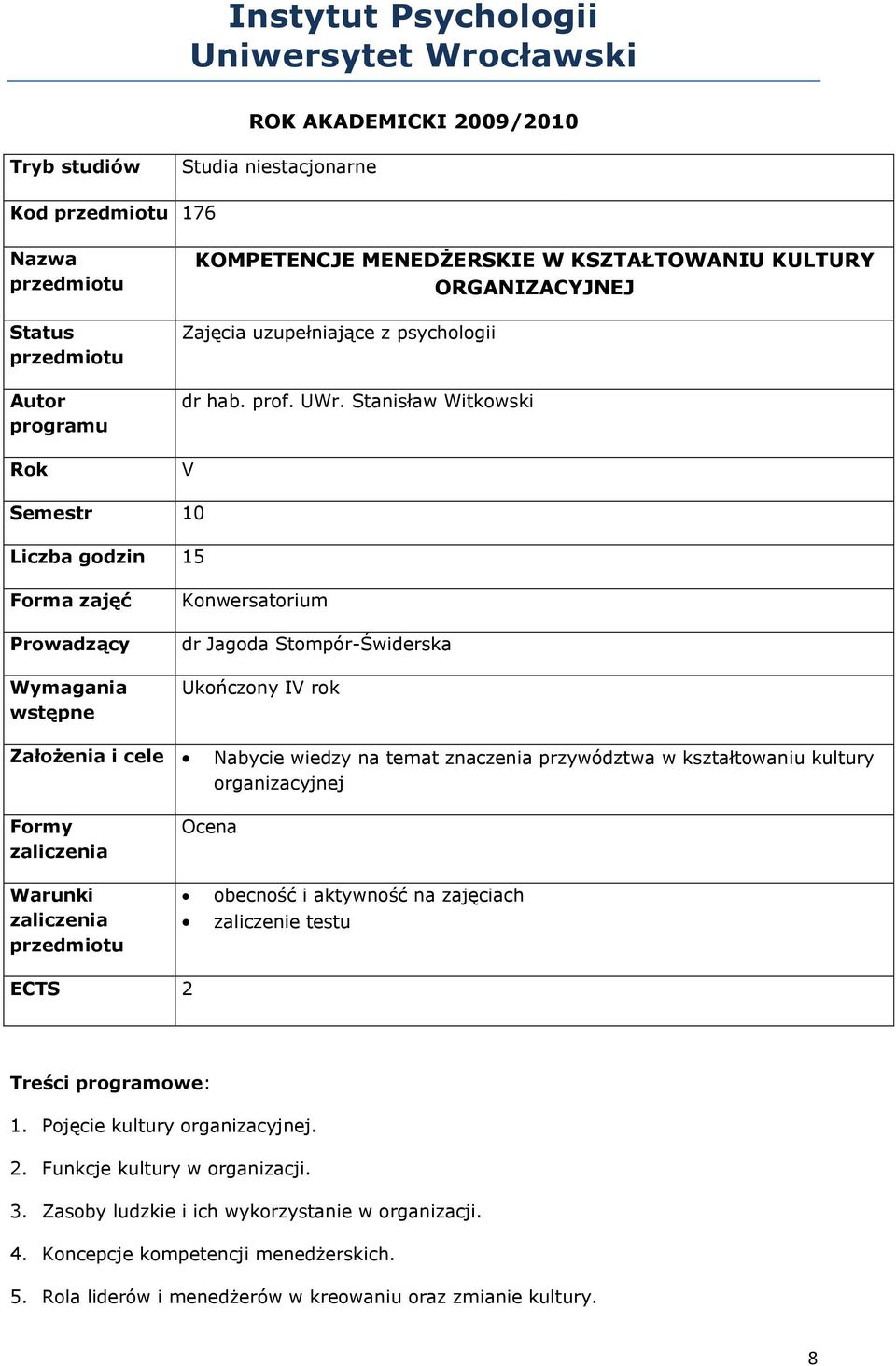 Stanisław Witkowski V Semestr 10 Liczba godzin 15 Forma zajęć Prowadzący Wymagania wstępne Konwersatorium dr Jagoda Stompór-Świderska Ukończony IV rok Założenia i cele Nabycie wiedzy na temat