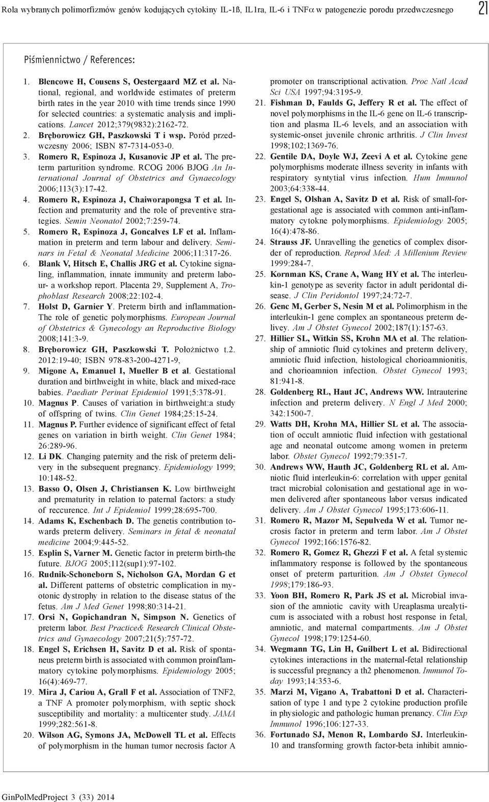 Lancet 2012;379(9832):2162-72. 2. Brêborowicz GH, Paszkowski T i wsp. Poród przedwczesny 2006; ISBN 87-7314-053-0. 3. Romero R, Espinoza J, Kusanovic JP et al. The preterm parturition syndrome.