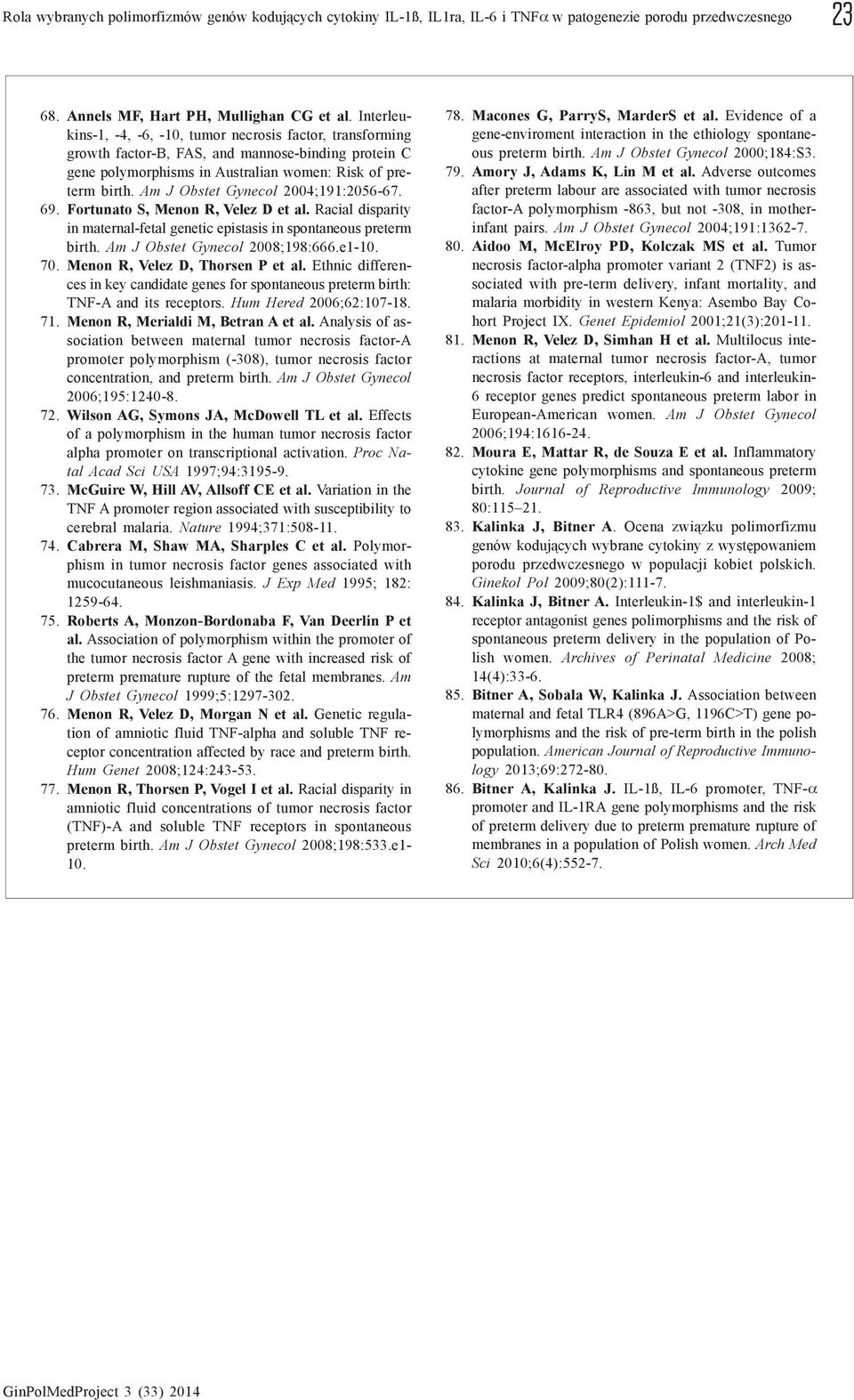 Am J Obstet Gynecol 2004;191:2056-67. 69. Fortunato S, Menon R, Velez D et al. Racial disparity in maternal-fetal genetic epistasis in spontaneous preterm birth. Am J Obstet Gynecol 2008;198:666.