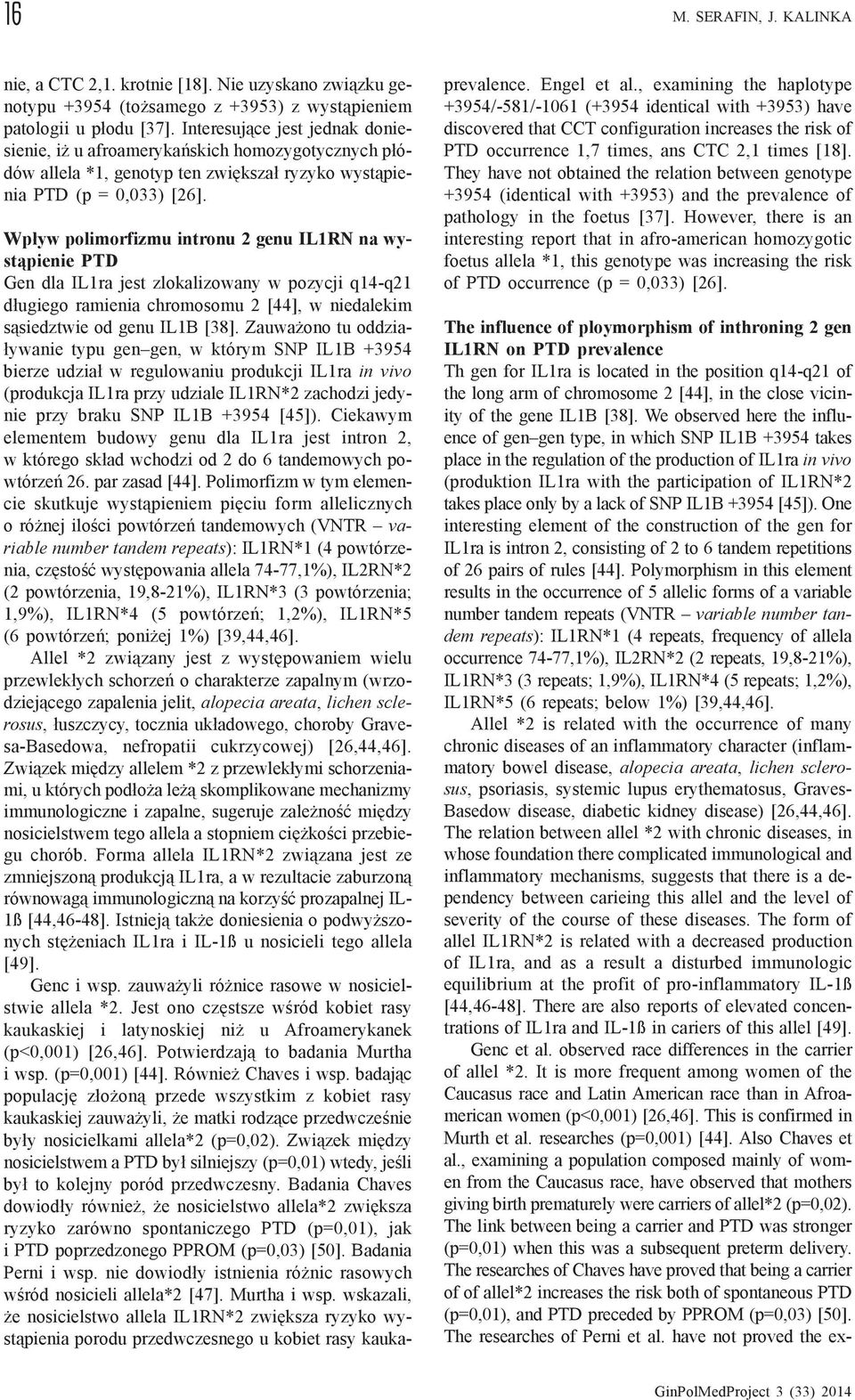 Wp³yw polimorfizmu intronu 2 genu IL1RN na wyst¹pienie PTD Gen dla IL1ra jest zlokalizowany w pozycji q14-q21 d³ugiego ramienia chromosomu 2 [44], w niedalekim s¹siedztwie od genu IL1B [38].