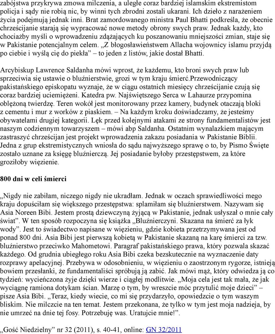 Jednak każdy, kto chociażby myśli o wprowadzeniu zdążających ku poszanowaniu mniejszości zmian, staje się w Pakistanie potencjalnym celem.