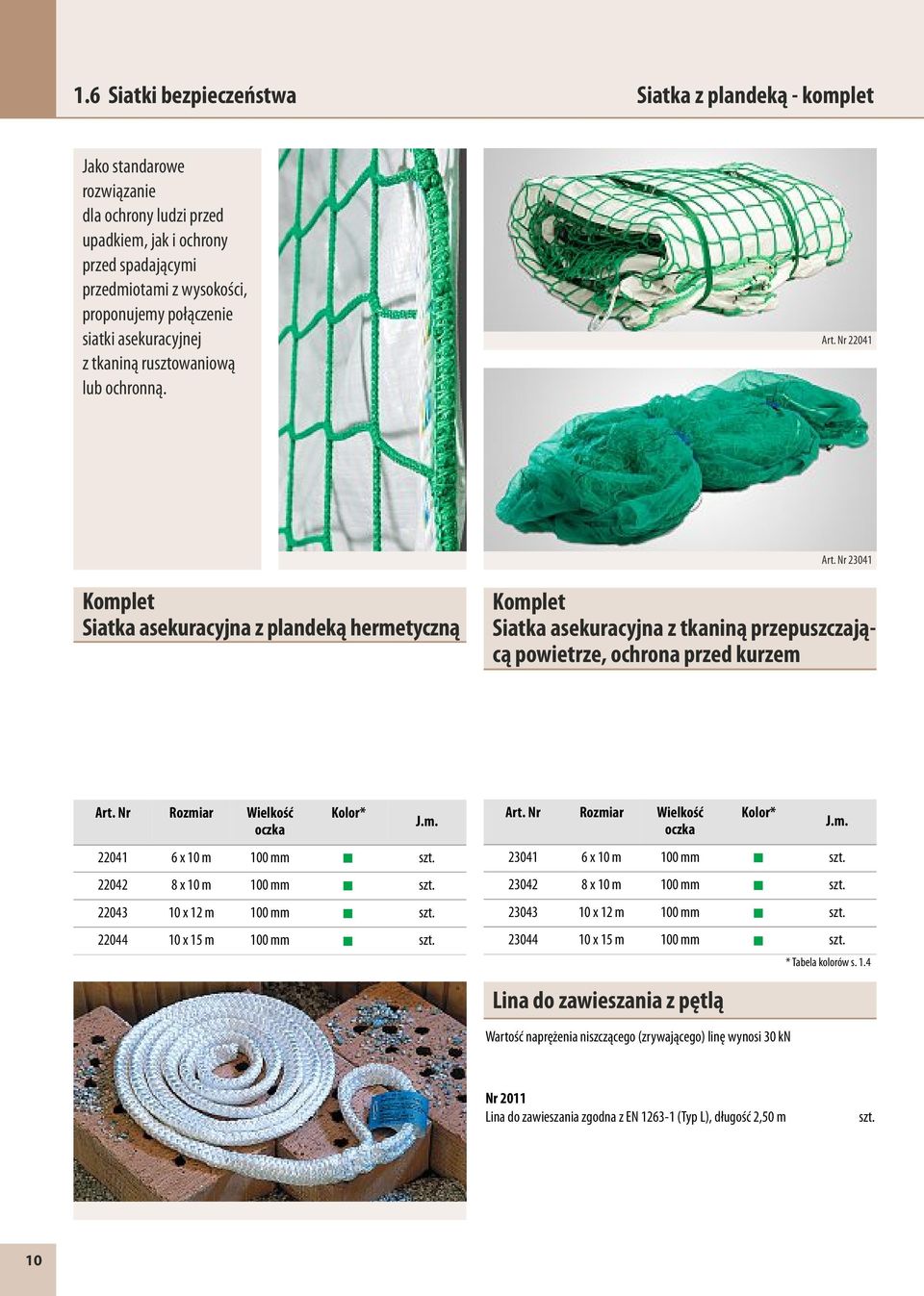22041 23041 Komplet Siatka asekuracyja z pladeką hermetyczą Komplet Siatka asekuracyja z tkaią przepuszczającą powietrze, ochroa przed kurzem Rozmiar Wielkość Kolor* J.m. 22041 6 x 10 m 100 mm szt.