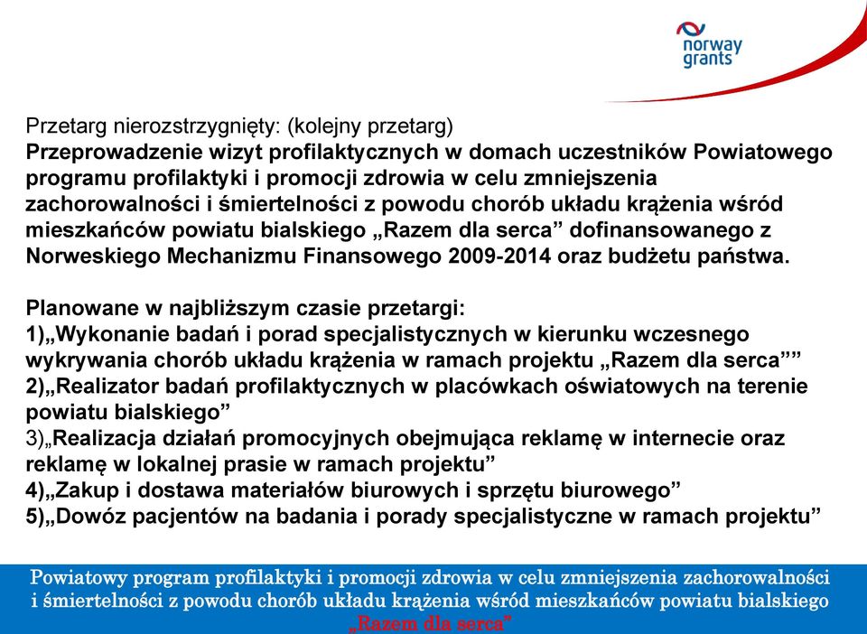 Planowane w najbliższym czasie przetargi: 1) Wykonanie badań i porad specjalistycznych w kierunku wczesnego wykrywania chorób układu krążenia w ramach projektu 2) Realizator badań profilaktycznych w