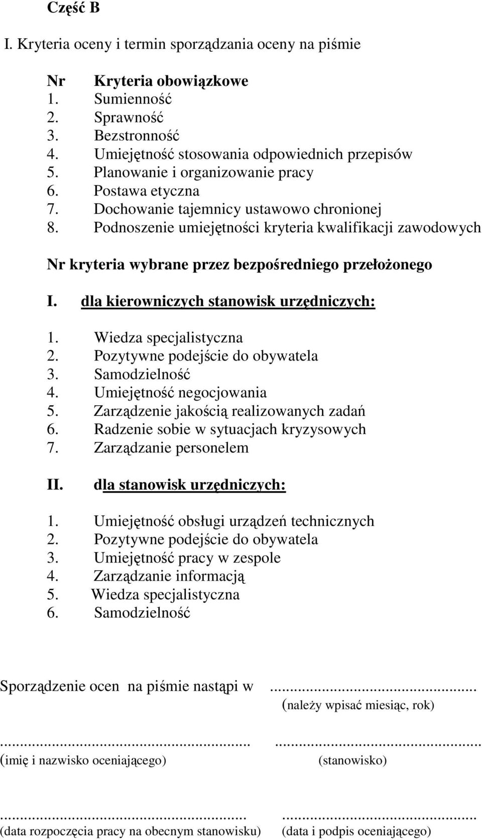 Podnoszenie umiejętności kryteria kwalifikacji zawodowych Nr kryteria wybrane przez bezpośredniego przełoŝonego I. dla kierowniczych stanowisk urzędniczych: 1. Wiedza specjalistyczna 2.