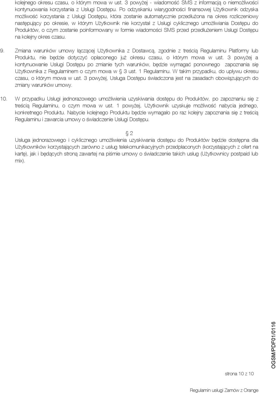 Użytkownik nie korzystał z Usługi cyklicznego umożliwiania Dostępu do Produktów, o czym zostanie poinformowany w formie wiadomości SMS przed przedłużeniem Usługi Dostępu na kolejny okres czasu. 9.