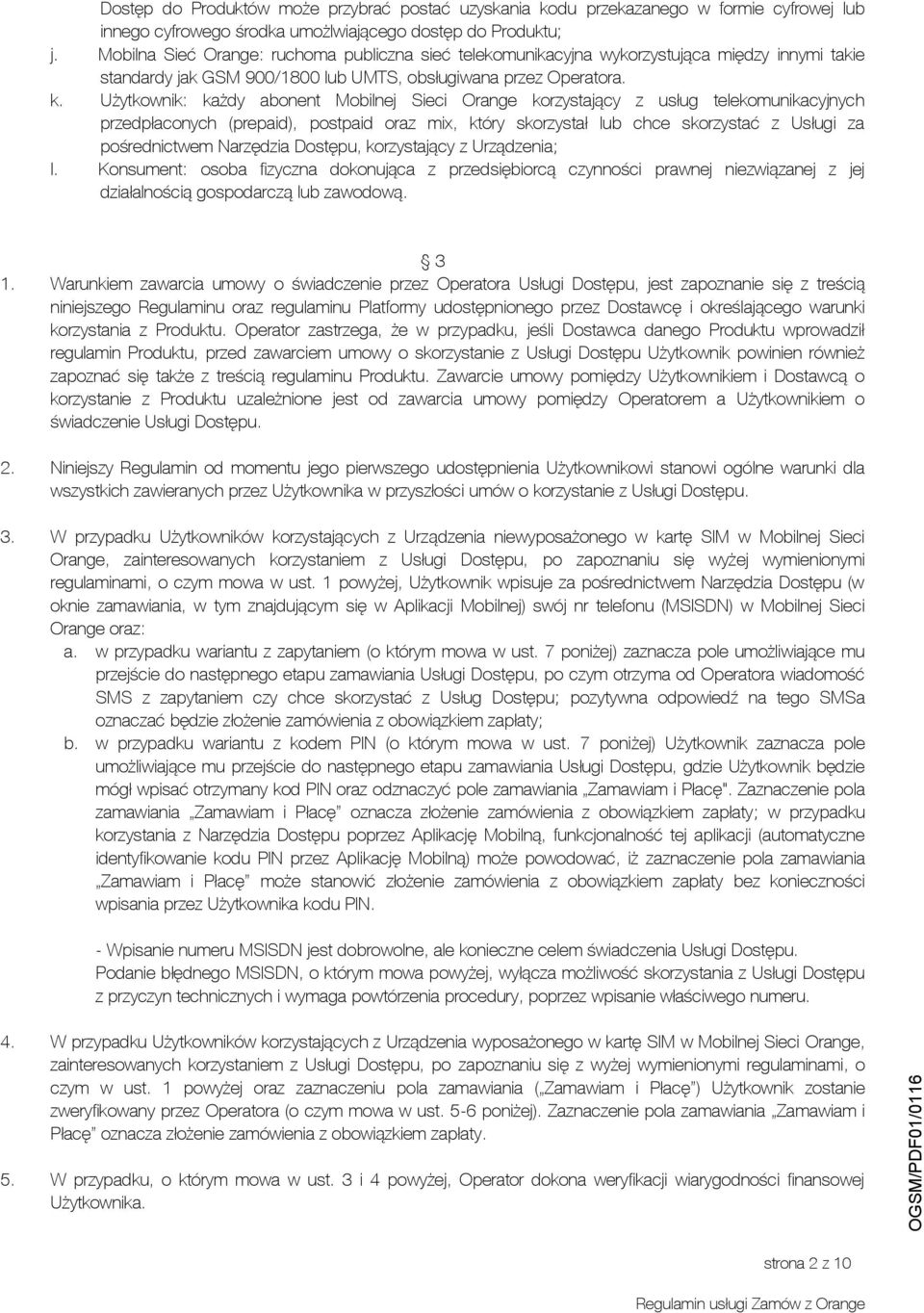 Użytkownik: każdy abonent Mobilnej Sieci Orange korzystający z usług telekomunikacyjnych przedpłaconych (prepaid), postpaid oraz mix, który skorzystał lub chce skorzystać z Usługi za pośrednictwem