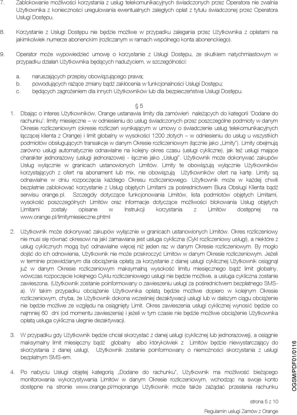 Korzystanie z Usługi Dostępu nie będzie możliwe w przypadku zalegania przez Użytkownika z opłatami na jakimkolwiek numerze abonenckim (rozliczanym w ramach wspólnego konta abonenckiego). 9.
