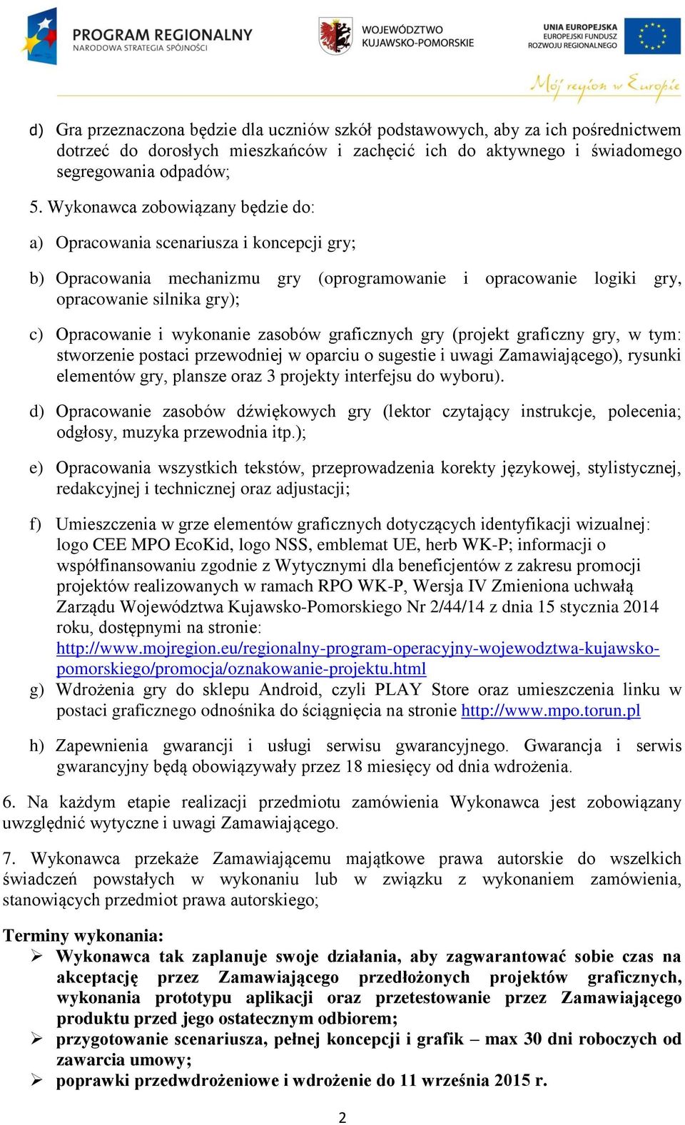 wykonanie zasobów graficznych gry (projekt graficzny gry, w tym: stworzenie postaci przewodniej w oparciu o sugestie i uwagi Zamawiającego), rysunki elementów gry, plansze oraz 3 projekty interfejsu