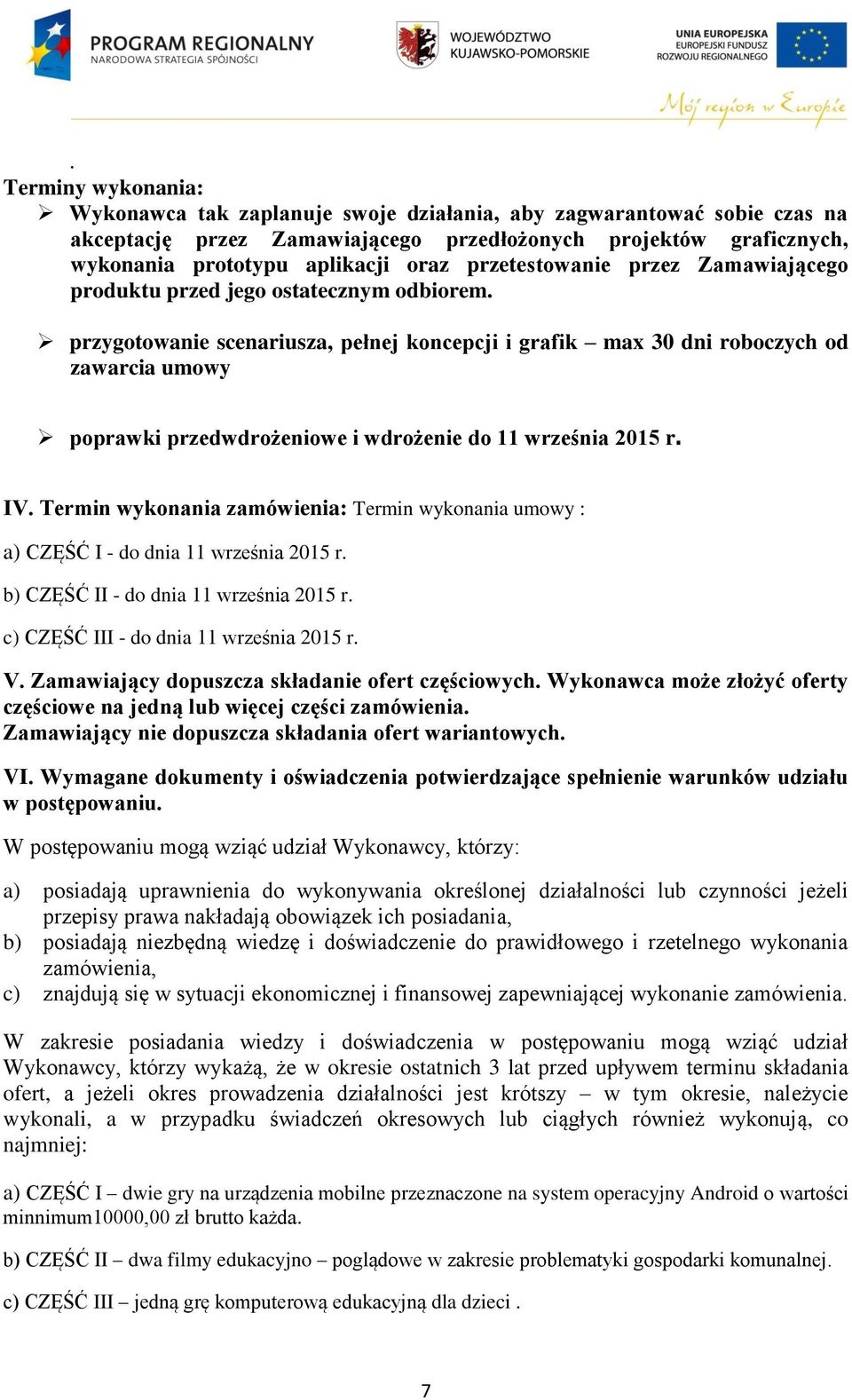 przygotowanie scenariusza, pełnej koncepcji i grafik max 30 dni roboczych od zawarcia umowy poprawki przedwdrożeniowe i wdrożenie do 11 września 2015 r. IV.