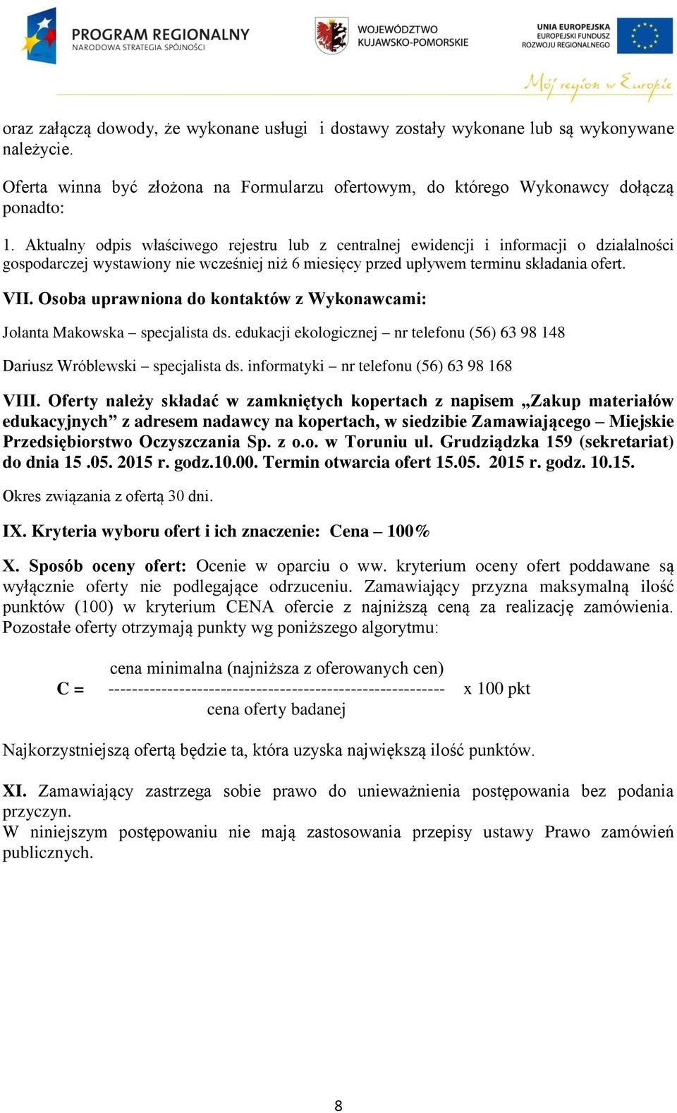 Osoba uprawniona do kontaktów z Wykonawcami: Jolanta Makowska specjalista ds. edukacji ekologicznej nr telefonu (56) 63 98 148 Dariusz Wróblewski specjalista ds.