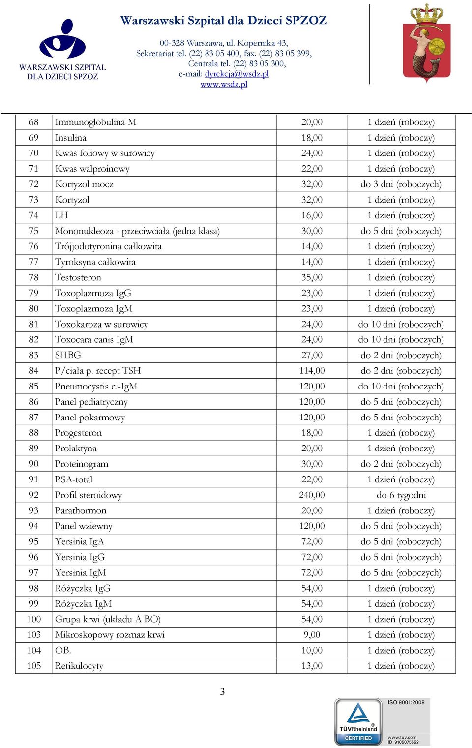 dzień (roboczy) 77 Tyroksyna całkowita 14,00 1 dzień (roboczy) 78 Testosteron 35,00 1 dzień (roboczy) 79 Toxoplazmoza IgG 23,00 1 dzień (roboczy) 80 Toxoplazmoza IgM 23,00 1 dzień (roboczy) 81