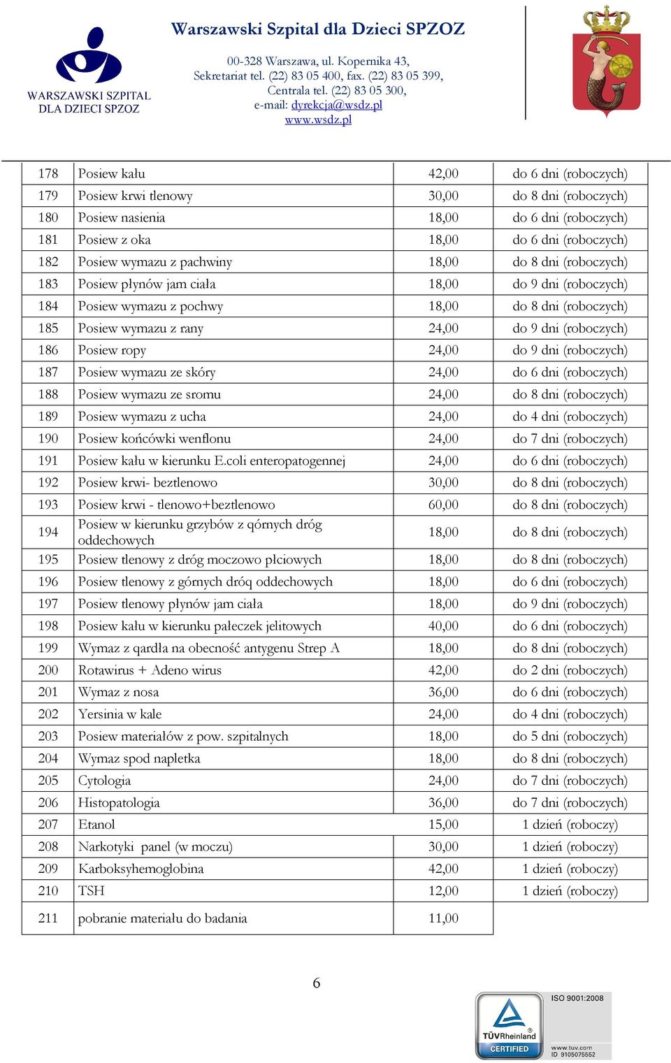 (roboczych) 186 Posiew ropy 24,00 do 9 dni (roboczych) 187 Posiew wymazu ze skóry 24,00 do 6 dni (roboczych) 188 Posiew wymazu ze sromu 24,00 do 8 dni (roboczych) 189 Posiew wymazu z ucha 24,00 do 4