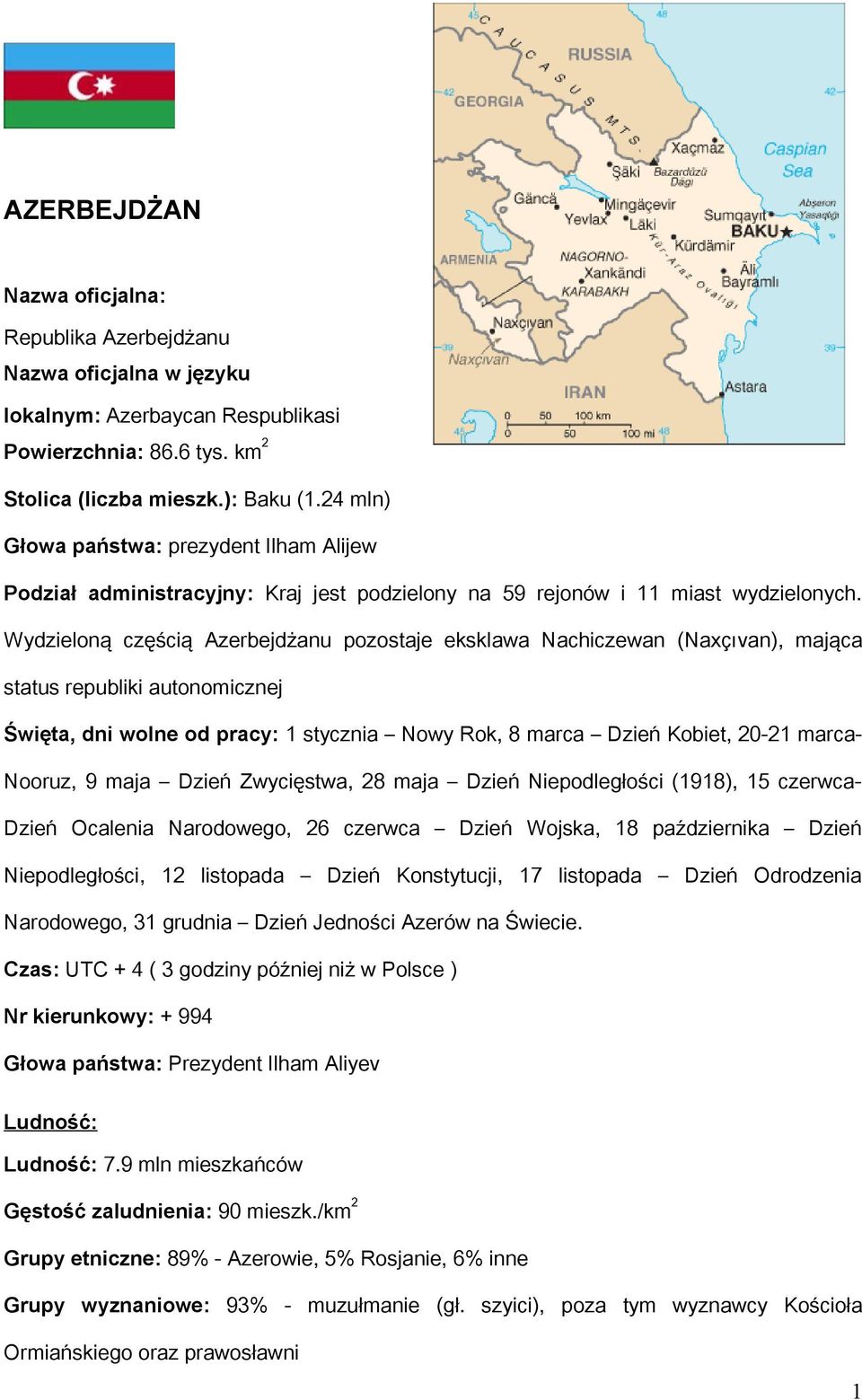 Wydzieloną częścią Azerbejdżanu pozostaje eksklawa Nachiczewan (Naxçıvan), mająca status republiki autonomicznej Święta, dni wolne od pracy: 1 stycznia Nowy Rok, 8 marca Dzień Kobiet, 20-21 marca-