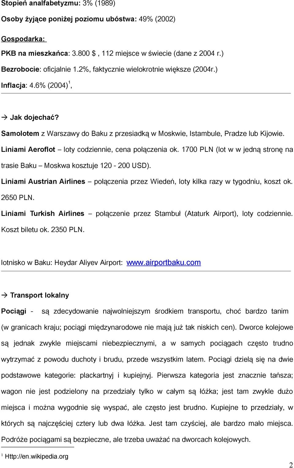 Liniami Aeroflot loty codziennie, cena połączenia ok. 1700 PLN (lot w w jedną stronę na trasie Baku Moskwa kosztuje 120-200 USD).