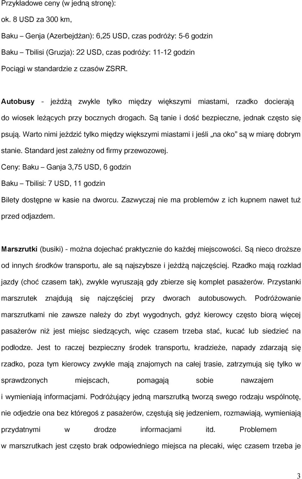 Autobusy - jeżdżą zwykle tylko między większymi miastami, rzadko docierają do wiosek leżących przy bocznych drogach. Są tanie i dość bezpieczne, jednak często się psują.