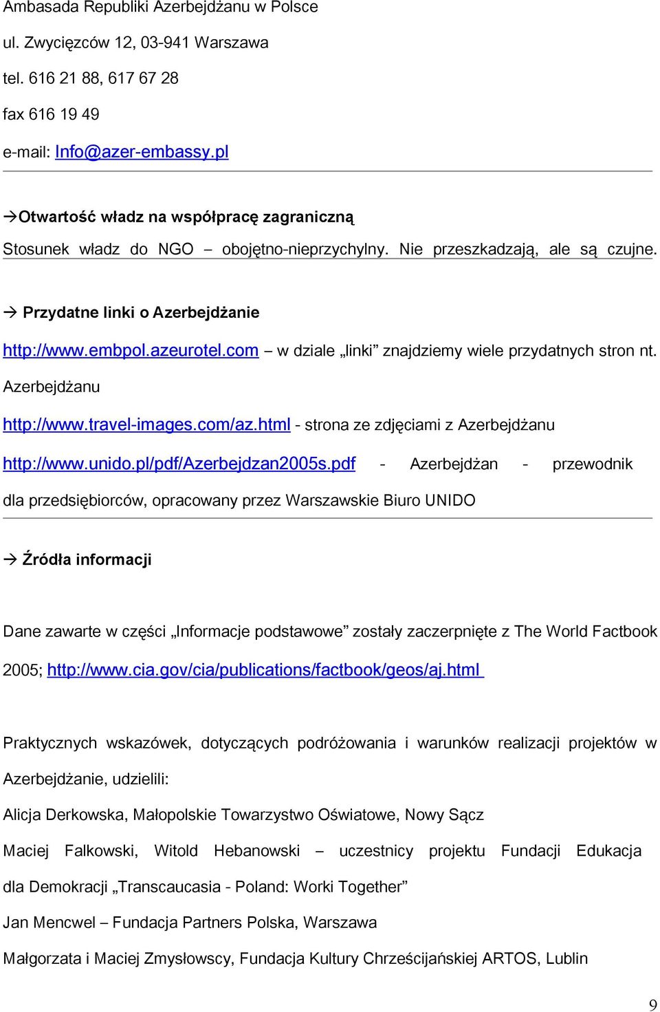 com w dziale linki znajdziemy wiele przydatnych stron nt. Azerbejdżanu http://www.travel-images.com/az.html - strona ze zdjęciami z Azerbejdżanu http://www.unido.pl/pdf/azerbejdzan2005s.