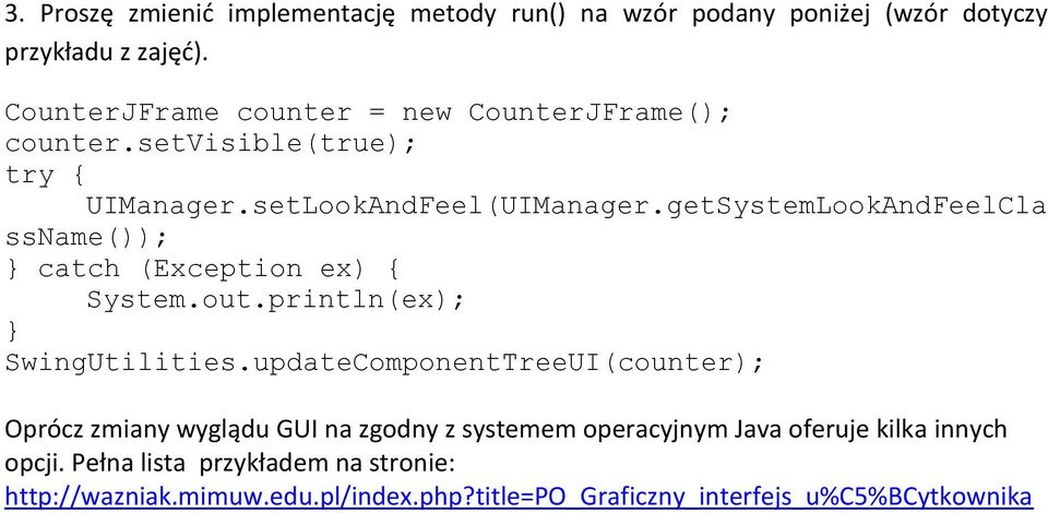 getSystemLookAndFeelCla ssname()); } catch (Exception ex) { System.out.println(ex); } SwingUtilities.