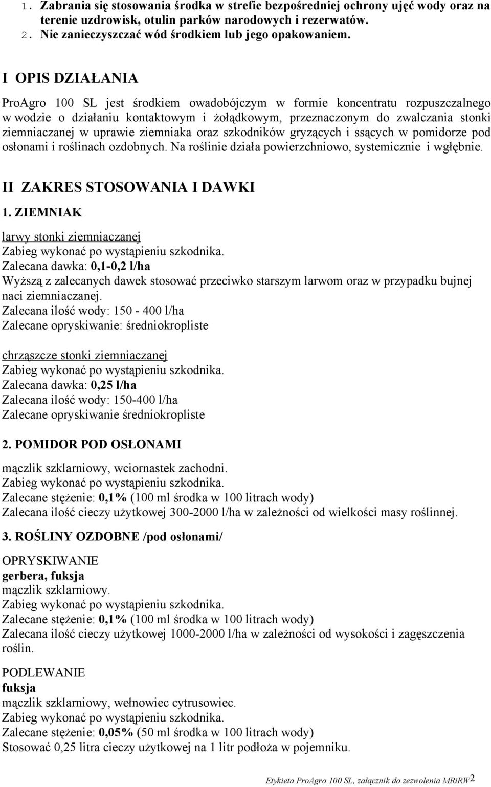 uprawie ziemniaka oraz szkodników gryzących i ssących w pomidorze pod osłonami i roślinach ozdobnych. Na roślinie działa powierzchniowo, systemicznie i wgłębnie. II ZAKRES STOSOWANIA I DAWKI 1.
