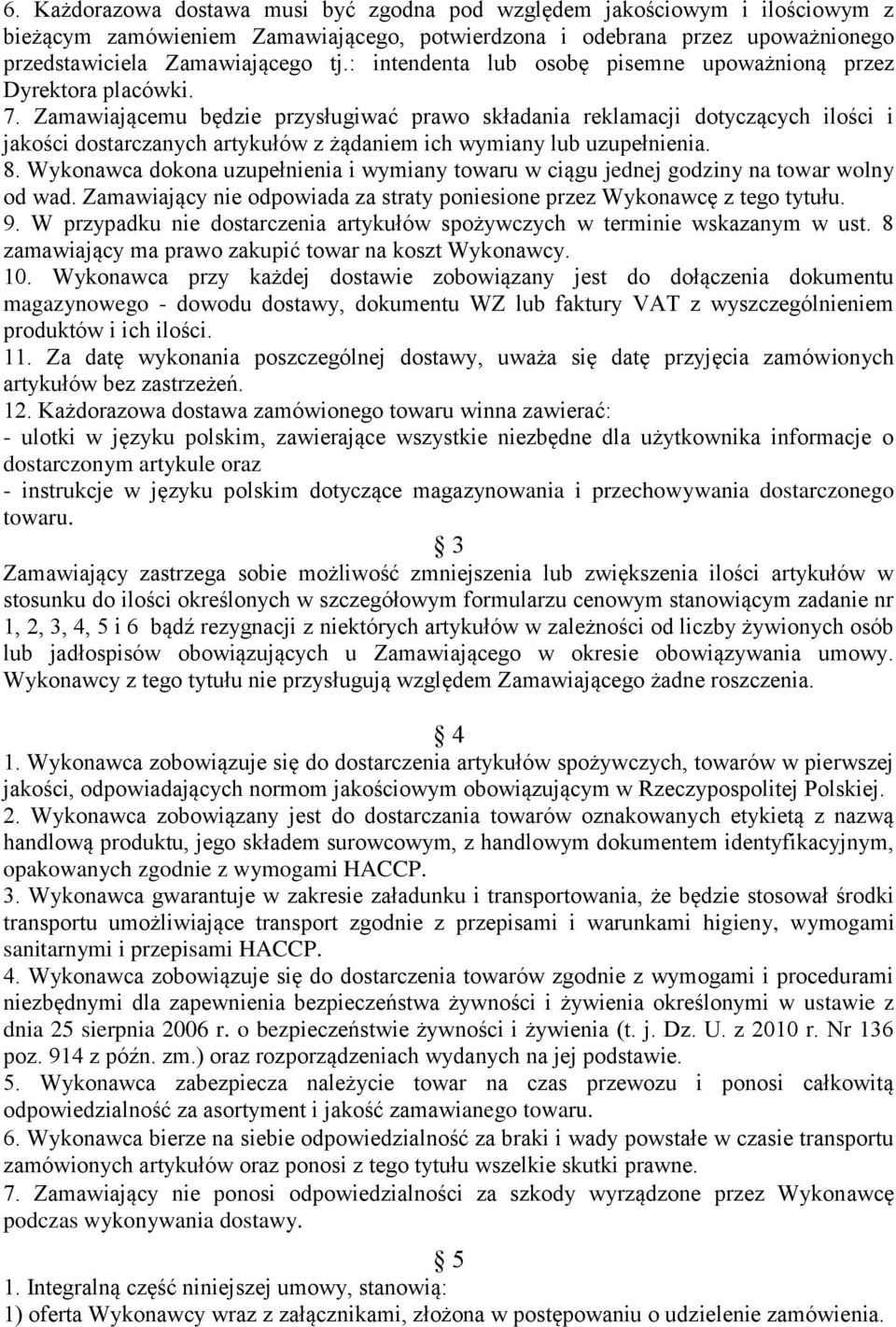 Zamawiającemu będzie przysługiwać prawo składania reklamacji dotyczących ilości i jakości dostarczanych artykułów z żądaniem ich wymiany lub uzupełnienia. 8.