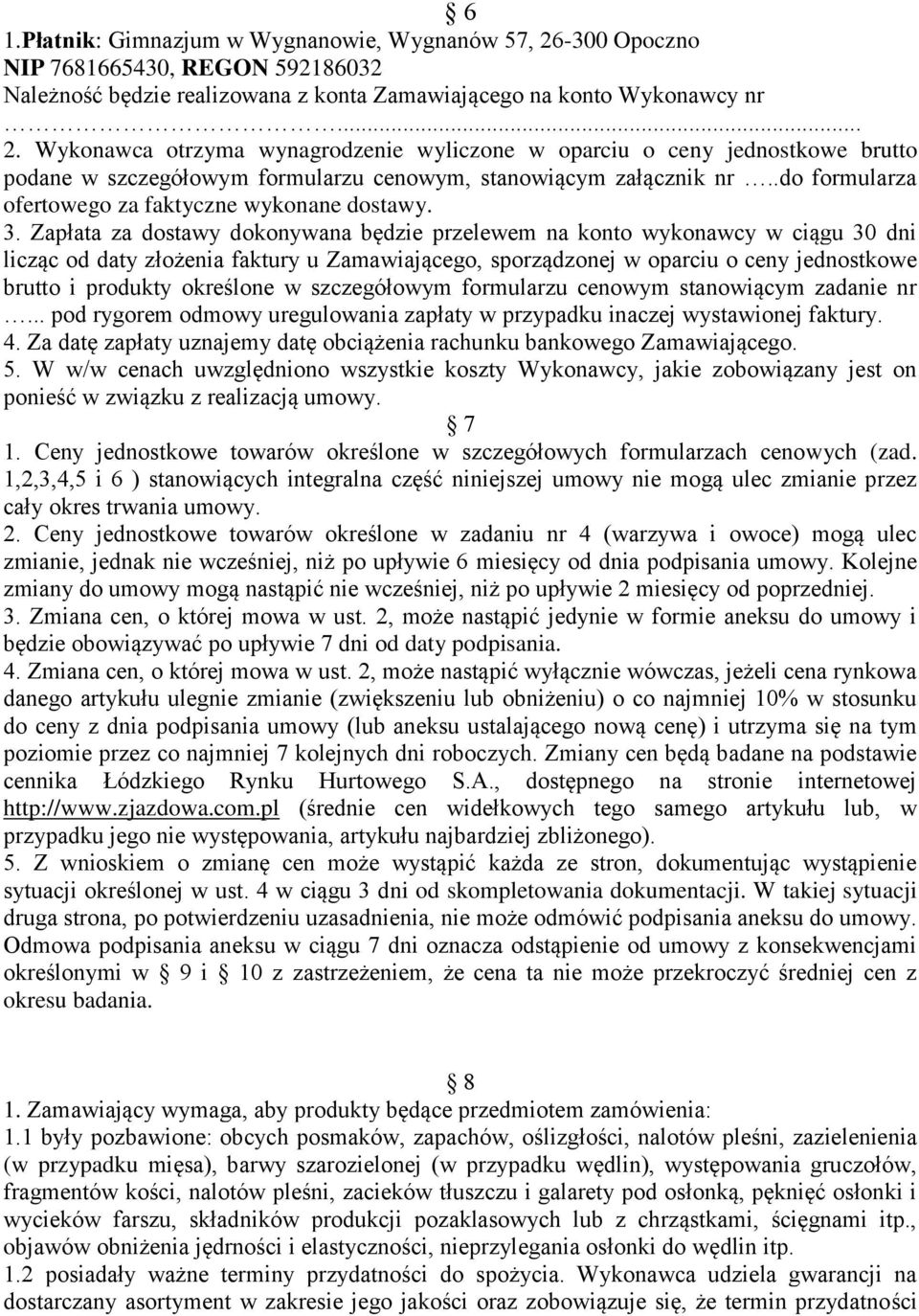 Zapłata za dostawy dokonywana będzie przelewem na konto wykonawcy w ciągu 30 dni licząc od daty złożenia faktury u Zamawiającego, sporządzonej w oparciu o ceny jednostkowe brutto i produkty określone