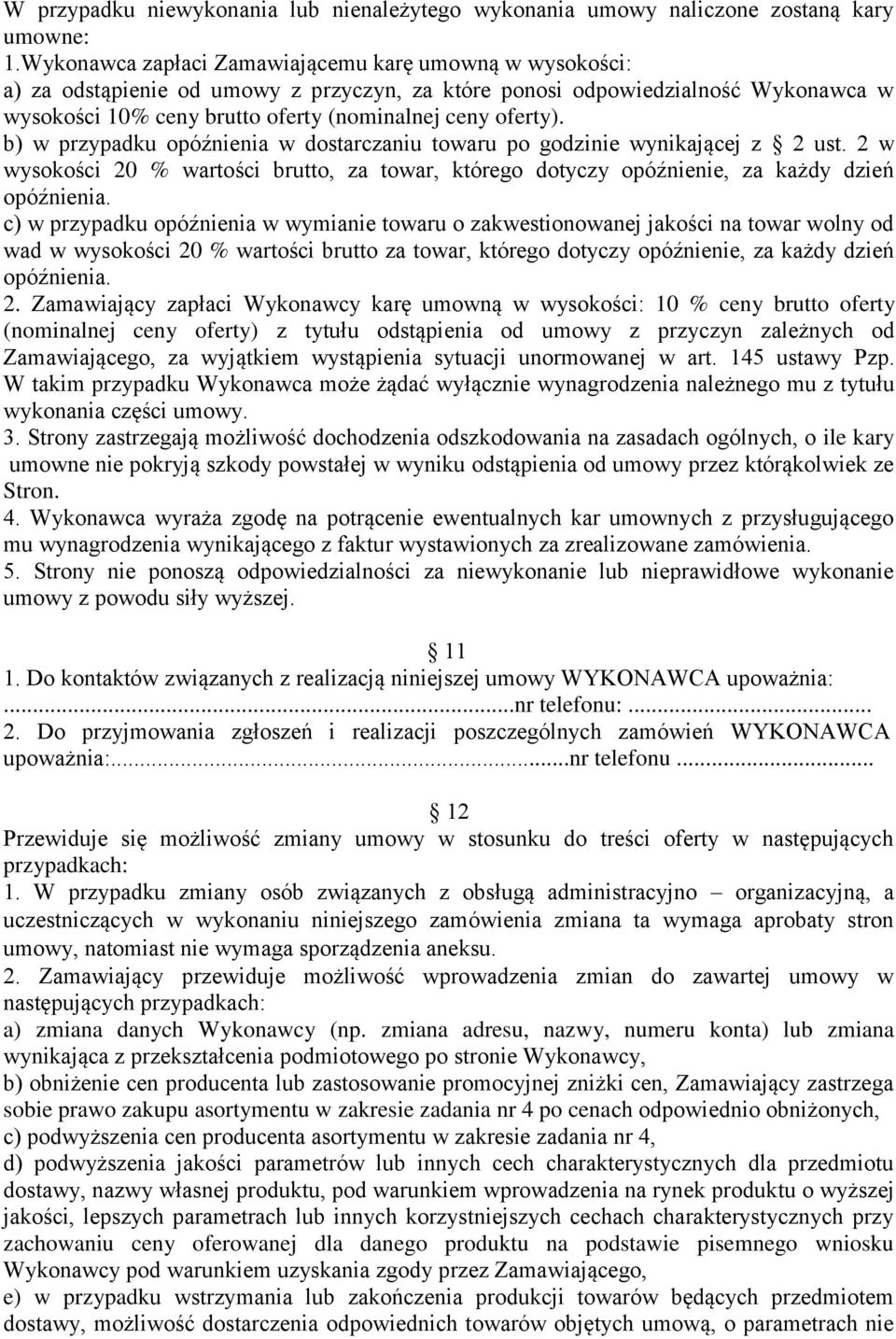 b) w przypadku opóźnienia w dostarczaniu towaru po godzinie wynikającej z 2 ust. 2 w wysokości 20 % wartości brutto, za towar, którego dotyczy opóźnienie, za każdy dzień opóźnienia.