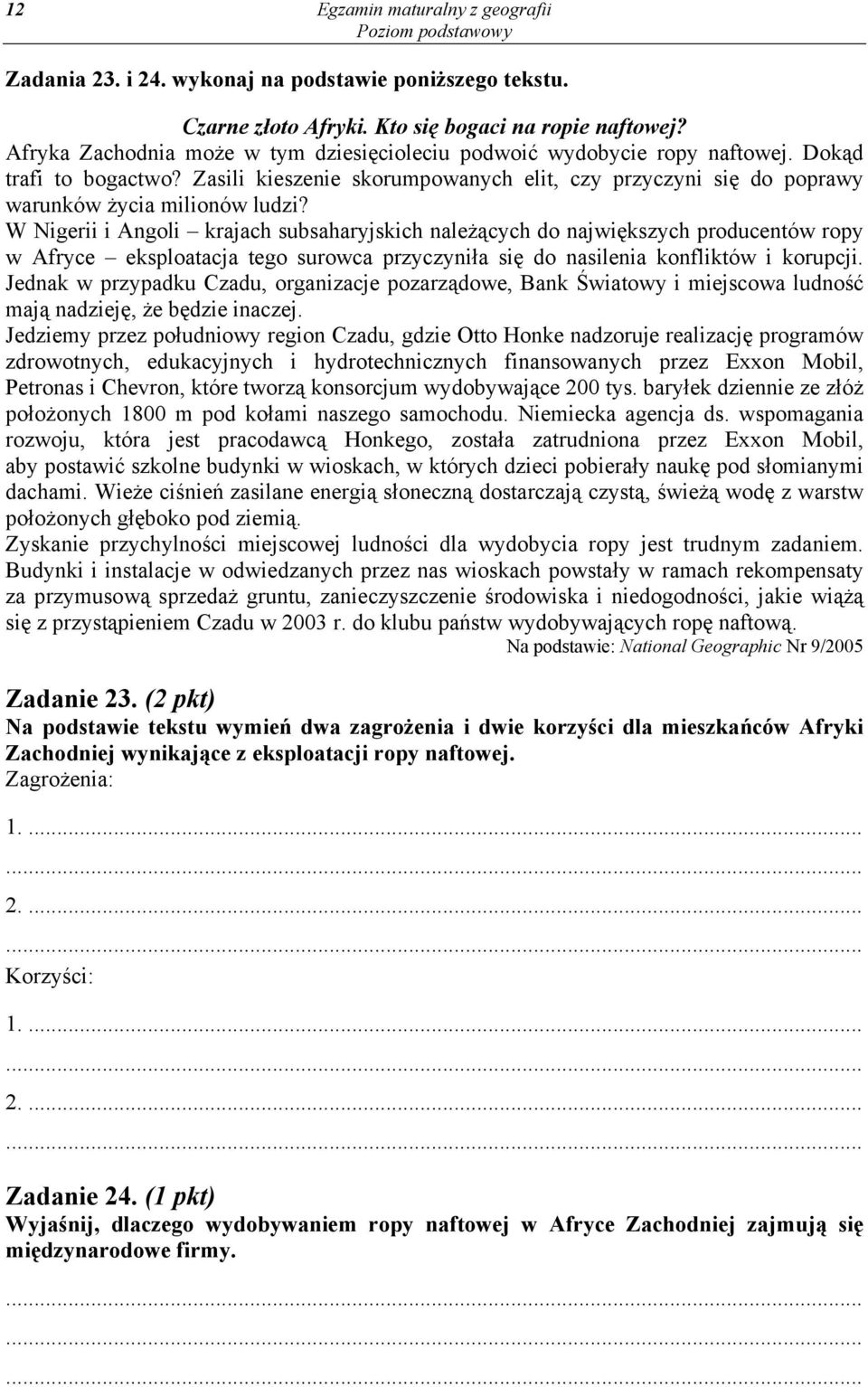 W Nigerii i Angoli krajach subsaharyjskich należących do największych producentów ropy w Afryce eksploatacja tego surowca przyczyniła się do nasilenia konfliktów i korupcji.
