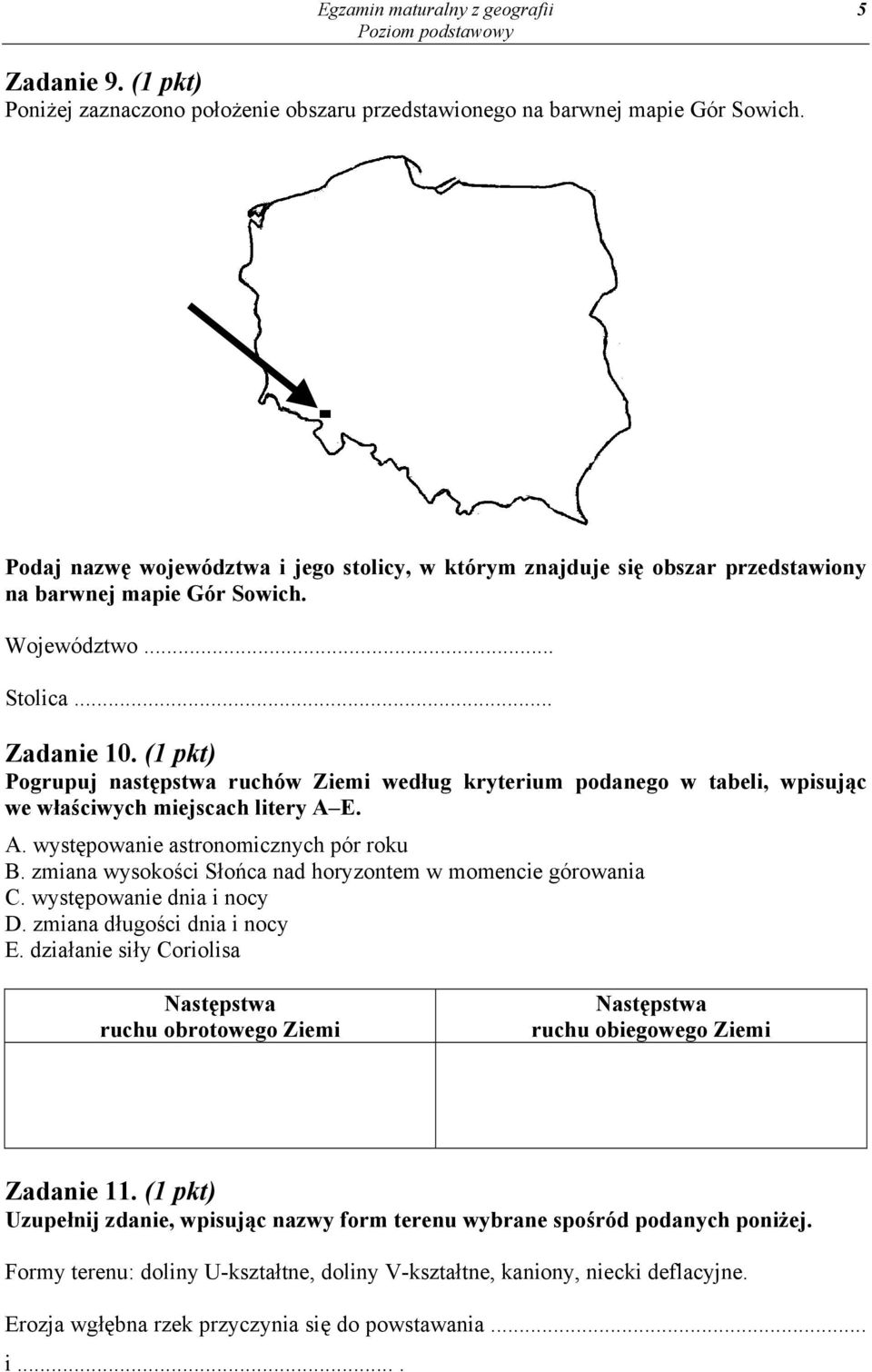 (1 pkt) Pogrupuj następstwa ruchów Ziemi według kryterium podanego w tabeli, wpisując we właściwych miejscach litery A E. A. występowanie astronomicznych pór roku B.