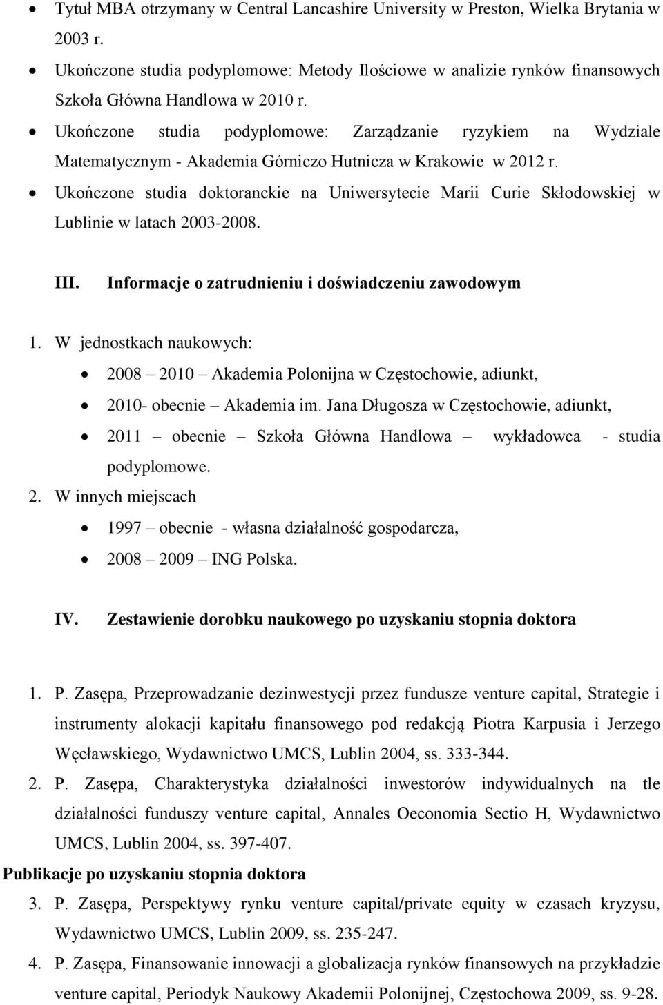 Ukończone studia doktoranckie na Uniwersytecie Marii Curie Skłodowskiej w Lublinie w latach 2003-2008. III. Informacje o zatrudnieniu i doświadczeniu zawodowym 1.