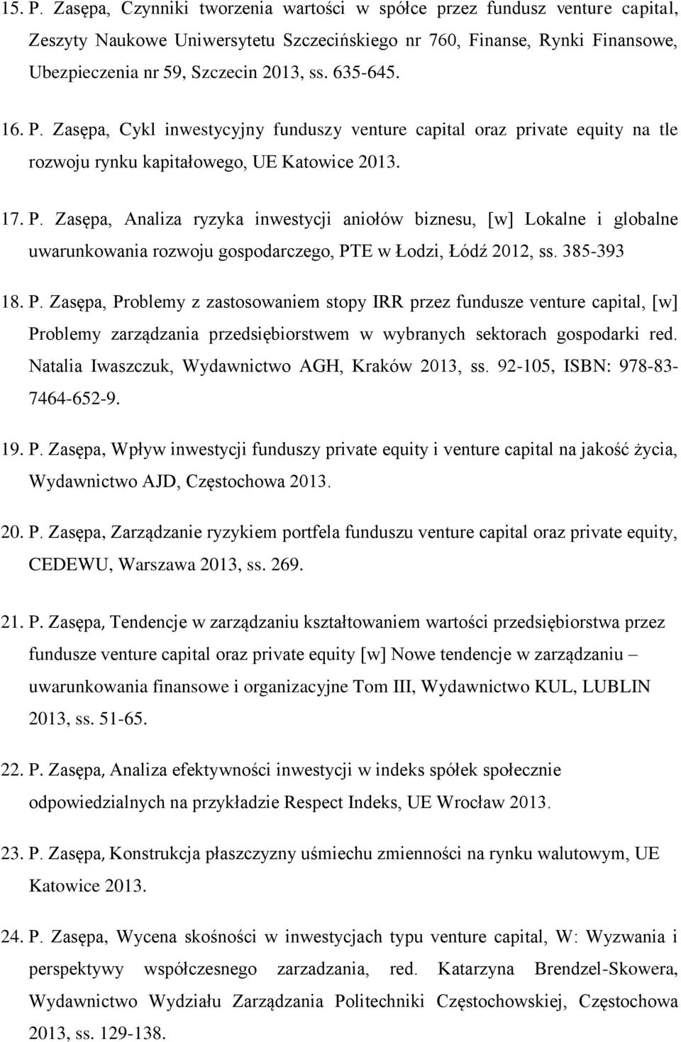 385-393 18. P. Zasępa, Problemy z zastosowaniem stopy IRR przez fundusze venture capital, [w] Problemy zarządzania przedsiębiorstwem w wybranych sektorach gospodarki red.
