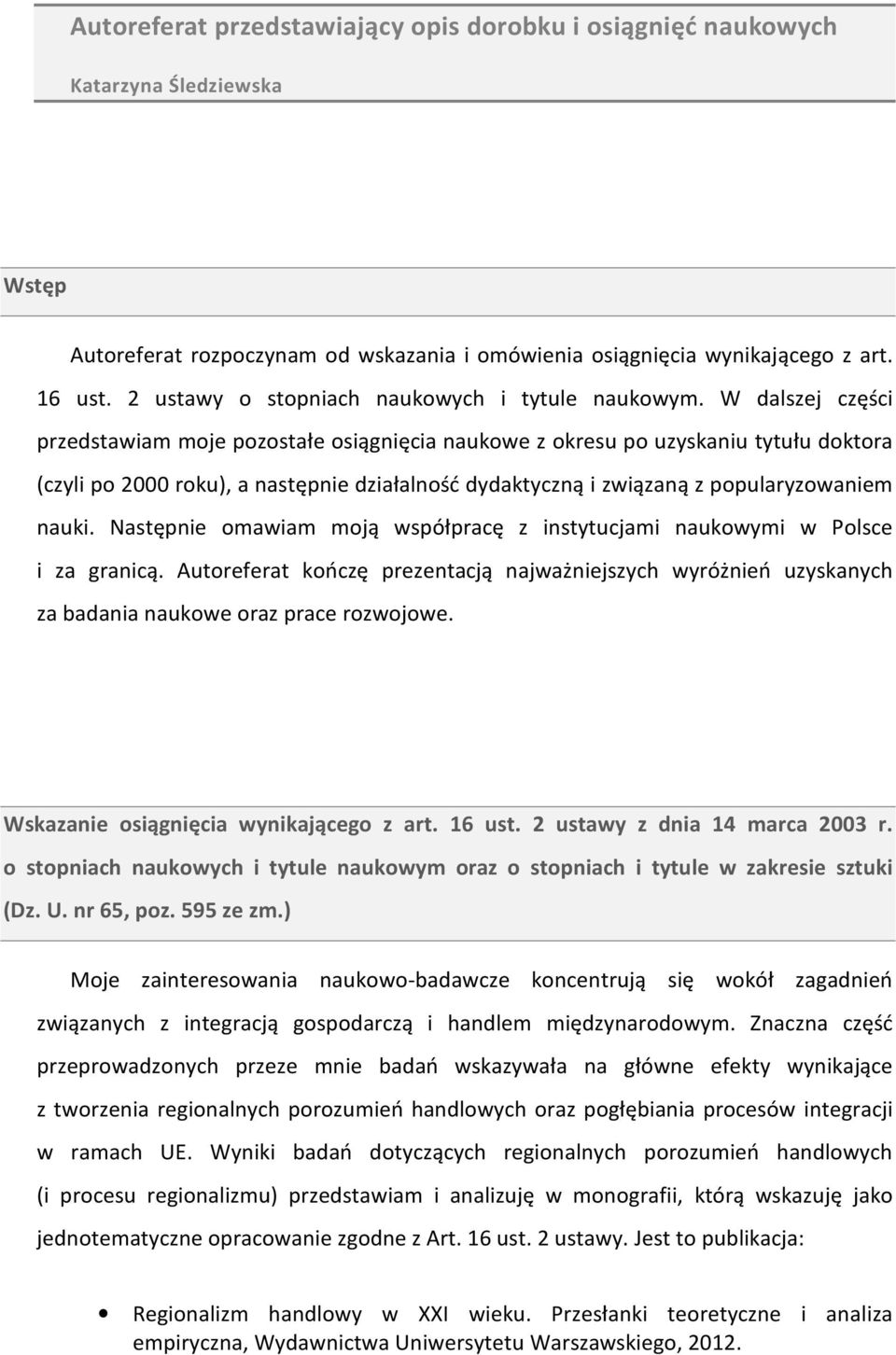 W dalszej części przedstawiam moje pozostałe osiągnięcia naukowe z okresu po uzyskaniu tytułu doktora (czyli po 2000 roku), a następnie działalność dydaktyczną i związaną z popularyzowaniem nauki.