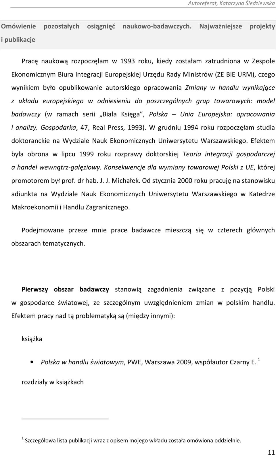 wynikiem było opublikowanie autorskiego opracowania Zmiany w handlu wynikające z układu europejskiego w odniesieniu do poszczególnych grup towarowych: model badawczy (w ramach serii Biała Księga,