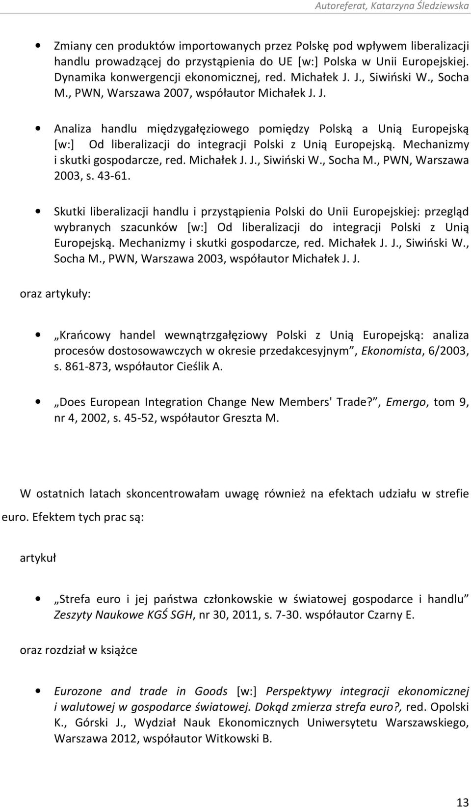 Mechanizmy i skutki gospodarcze, red. Michałek J. J., Siwiński W., Socha M., PWN, Warszawa 2003, s. 43-61.