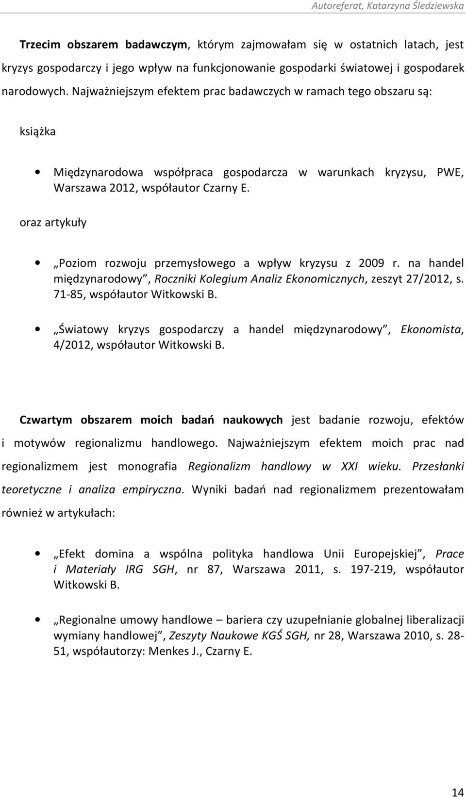 oraz artykuły Poziom rozwoju przemysłowego a wpływ kryzysu z 2009 r. na handel międzynarodowy, Roczniki Kolegium Analiz Ekonomicznych, zeszyt 27/2012, s. 71-85, współautor Witkowski B.