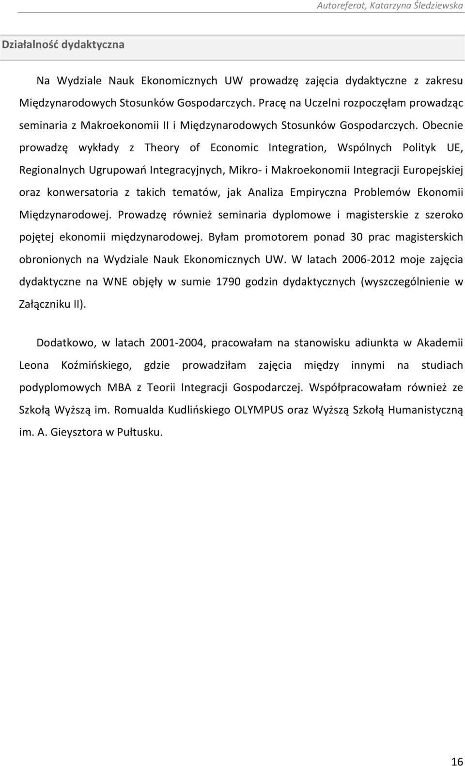 Obecnie prowadzę wykłady z Theory of Economic Integration, Wspólnych Polityk UE, Regionalnych Ugrupowań Integracyjnych, Mikro- i Makroekonomii Integracji Europejskiej oraz konwersatoria z takich