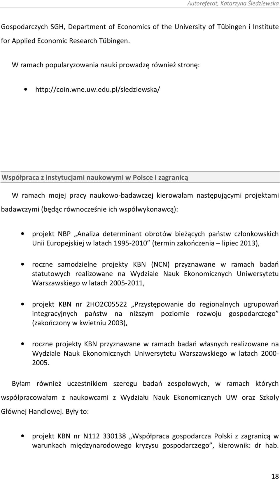 współwykonawcą): projekt NBP Analiza determinant obrotów bieżących państw członkowskich Unii Europejskiej w latach 1995-2010 (termin zakończenia lipiec 2013), roczne samodzielne projekty KBN (NCN)