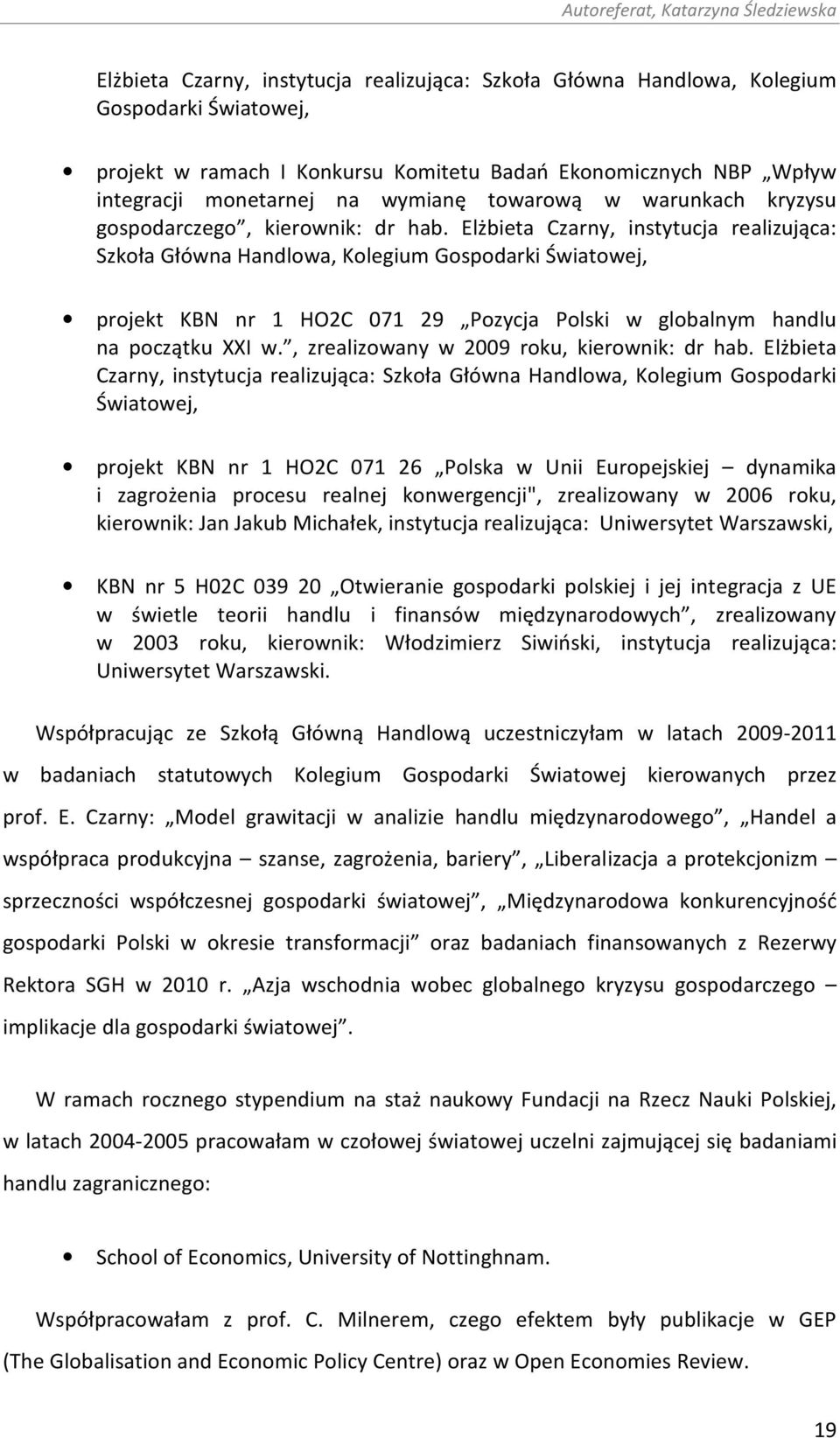 Elżbieta Czarny, instytucja realizująca: Szkoła Główna Handlowa, Kolegium Gospodarki Światowej, projekt KBN nr 1 HO2C 071 29 Pozycja Polski w globalnym handlu na początku XXI w.
